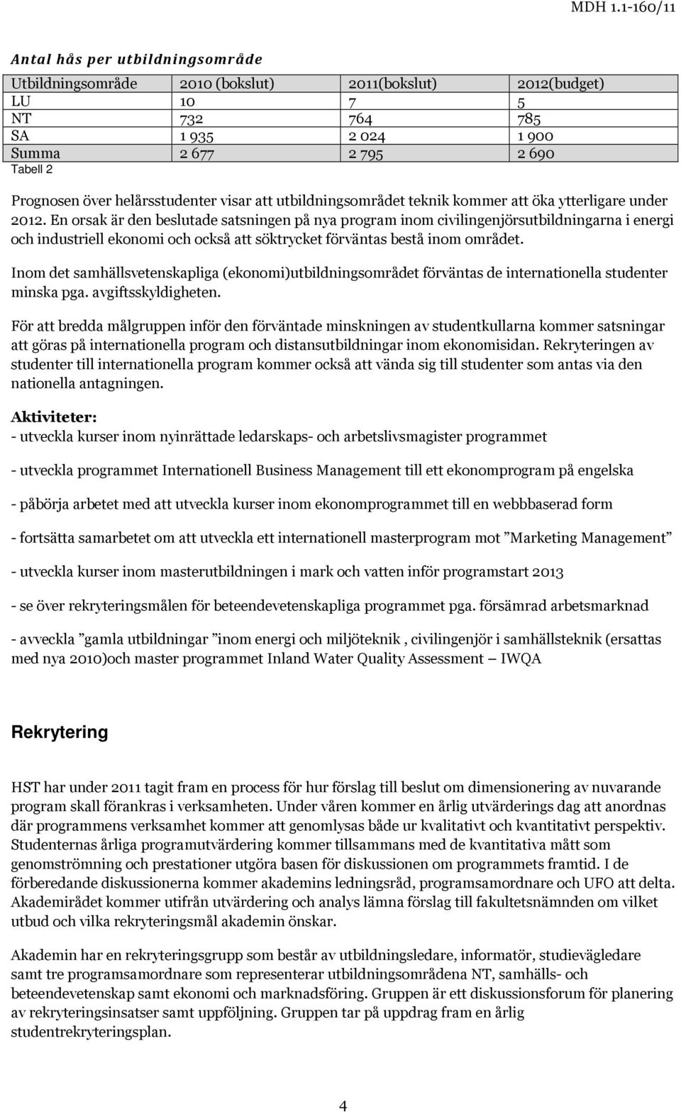 En orsak är den beslutade satsningen på nya program inom civilingenjörsutbildningarna i energi och industriell ekonomi och också att söktrycket förväntas bestå inom området.
