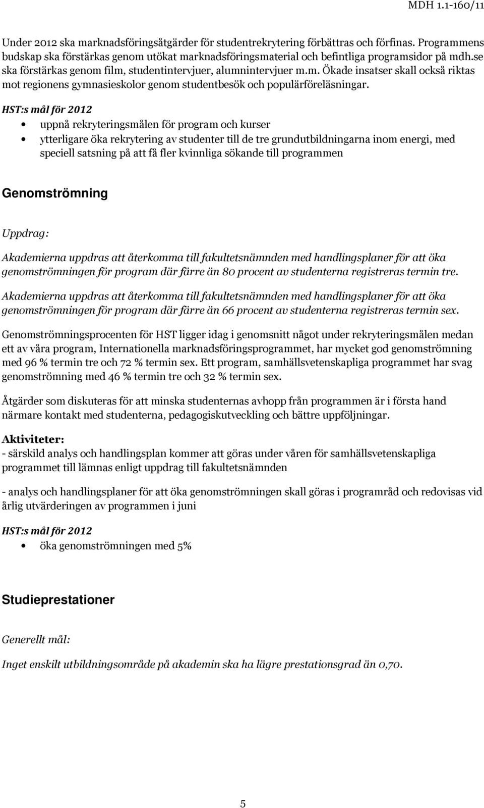 HST:s mål för 2012 uppnå rekryteringsmålen för program och kurser ytterligare öka rekrytering av studenter till de tre grundutbildningarna inom energi, med speciell satsning på att få fler kvinnliga