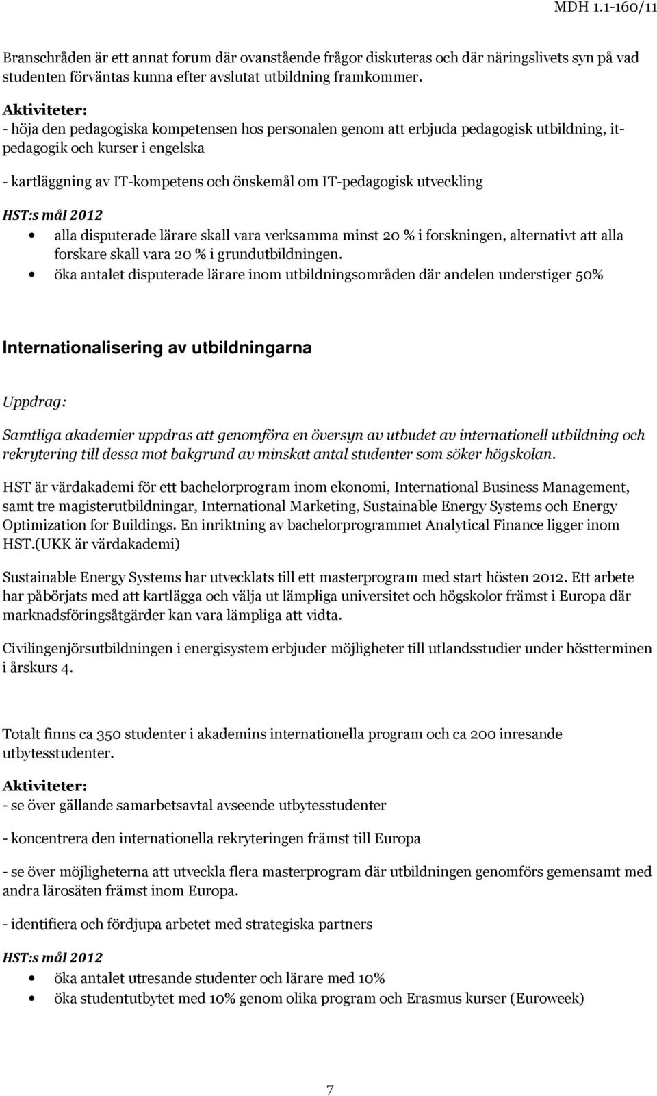 utveckling alla disputerade lärare skall vara verksamma minst 20 % i forskningen, alternativt att alla forskare skall vara 20 % i grundutbildningen.