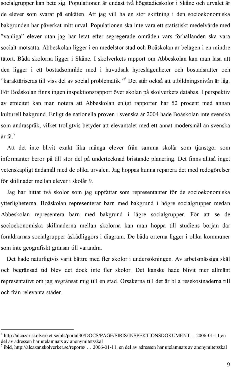 Populationen ska inte vara ett statistiskt medelvärde med vanliga elever utan jag har letat efter segregerade områden vars förhållanden ska vara socialt motsatta.