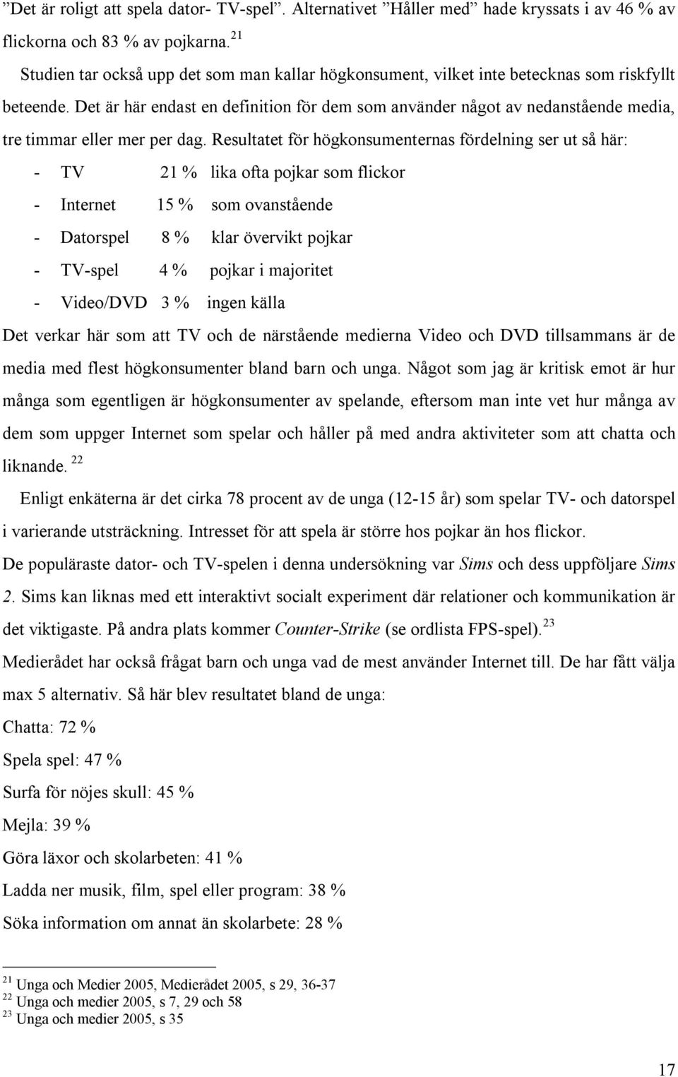 Det är här endast en definition för dem som använder något av nedanstående media, tre timmar eller mer per dag.