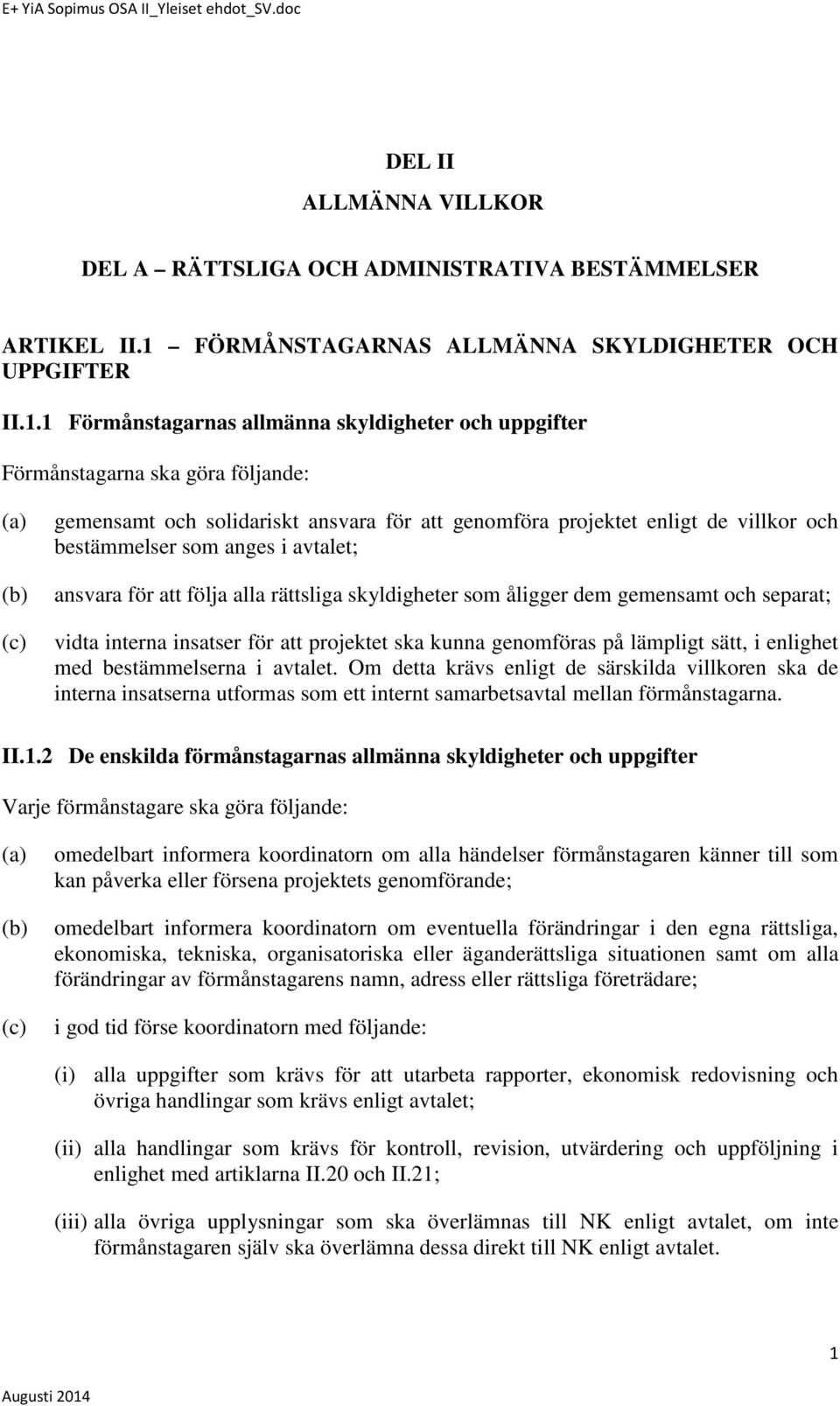 1 Förmånstagarnas allmänna skyldigheter och uppgifter Förmånstagarna ska göra följande: (a) (b) (c) gemensamt och solidariskt ansvara för att genomföra projektet enligt de villkor och bestämmelser