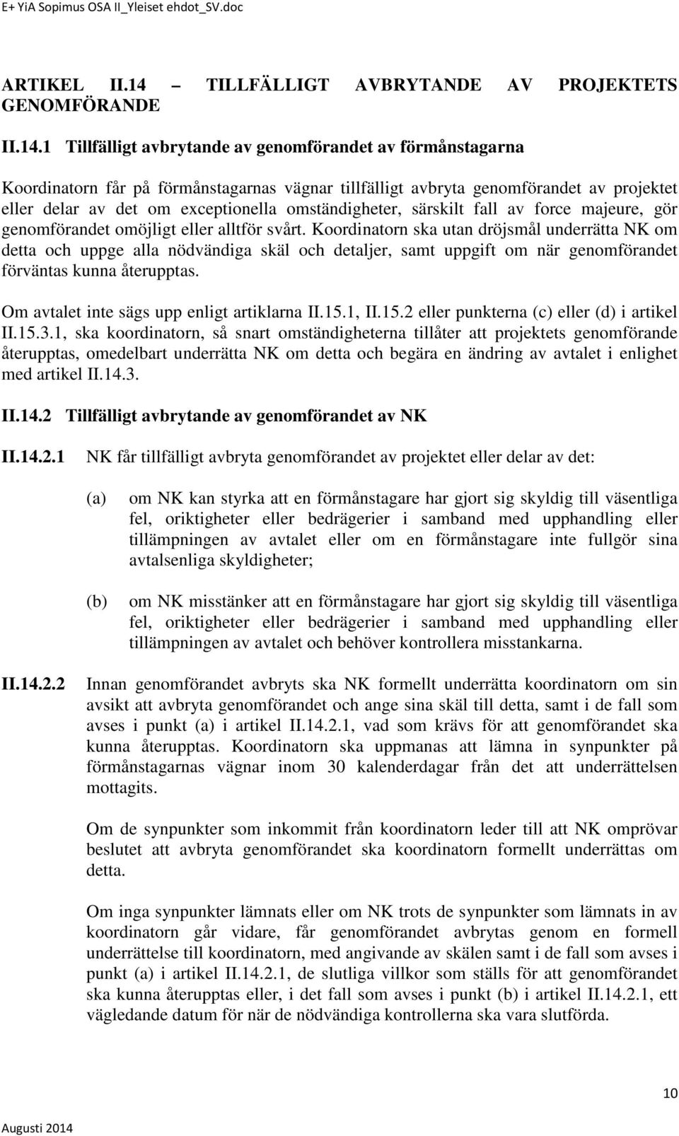 1 Tillfälligt avbrytande av genomförandet av förmånstagarna Koordinatorn får på förmånstagarnas vägnar tillfälligt avbryta genomförandet av projektet eller delar av det om exceptionella