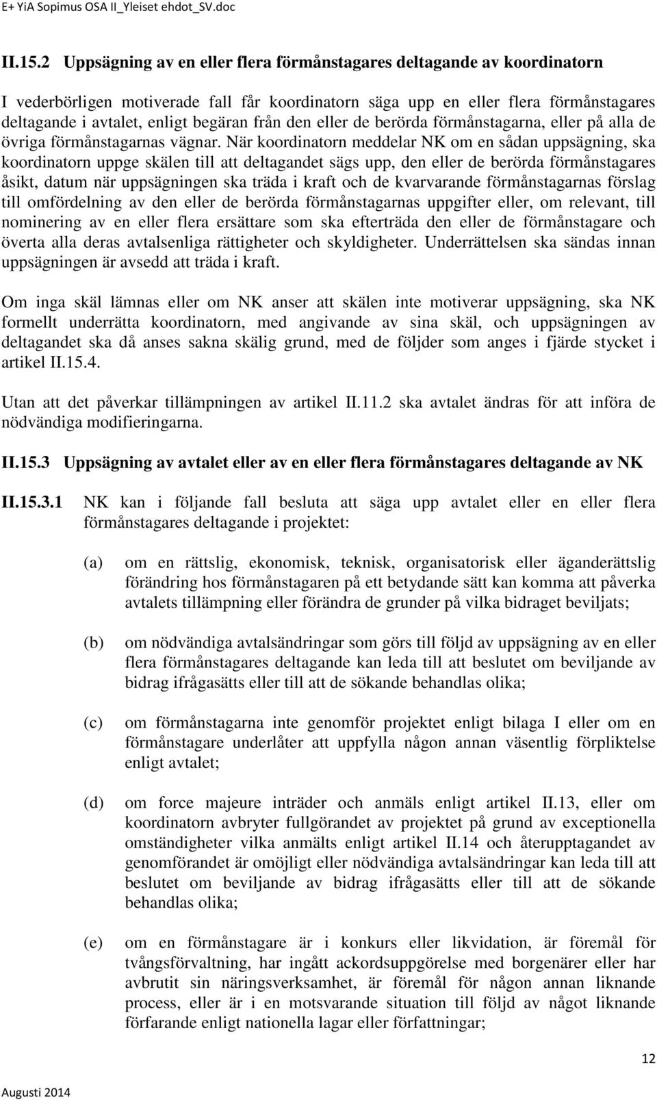 från den eller de berörda förmånstagarna, eller på alla de övriga förmånstagarnas vägnar.