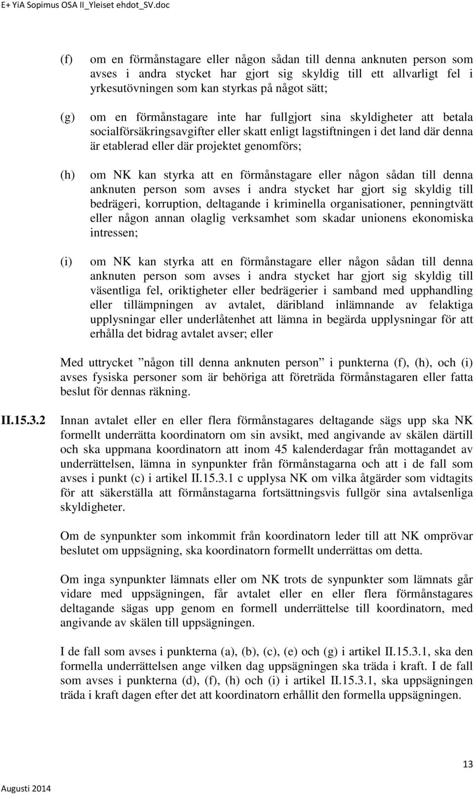 om NK kan styrka att en förmånstagare eller någon sådan till denna anknuten person som avses i andra stycket har gjort sig skyldig till bedrägeri, korruption, deltagande i kriminella organisationer,