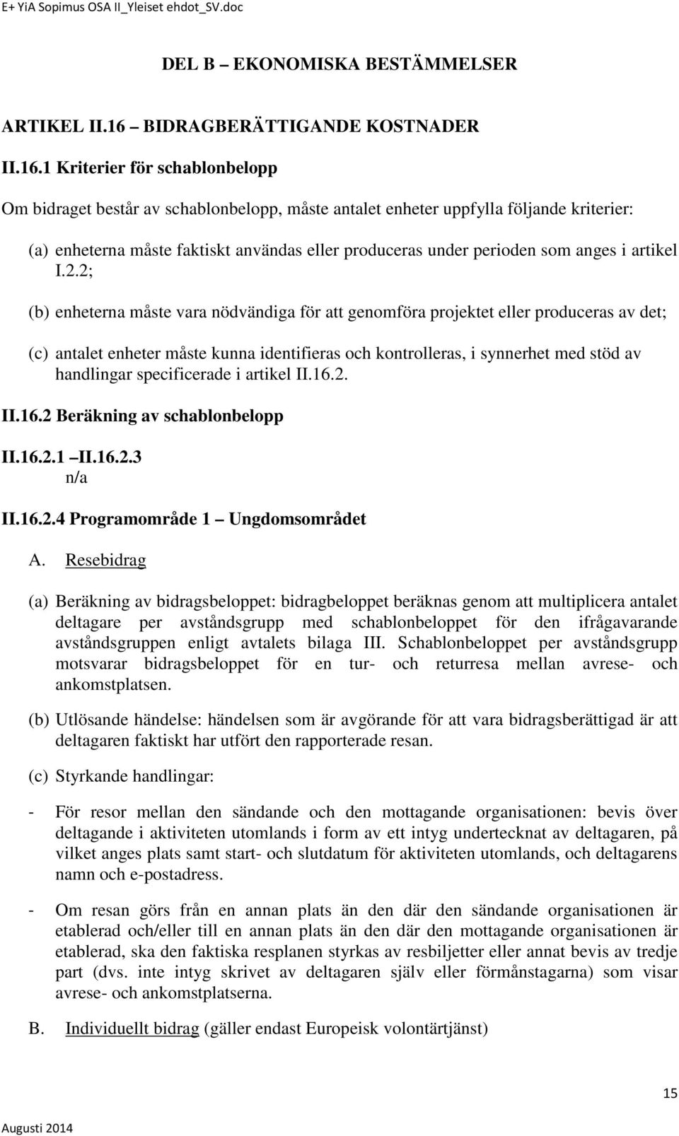 1 Kriterier för schablonbelopp Om bidraget består av schablonbelopp, måste antalet enheter uppfylla följande kriterier: (a) enheterna måste faktiskt användas eller produceras under perioden som anges