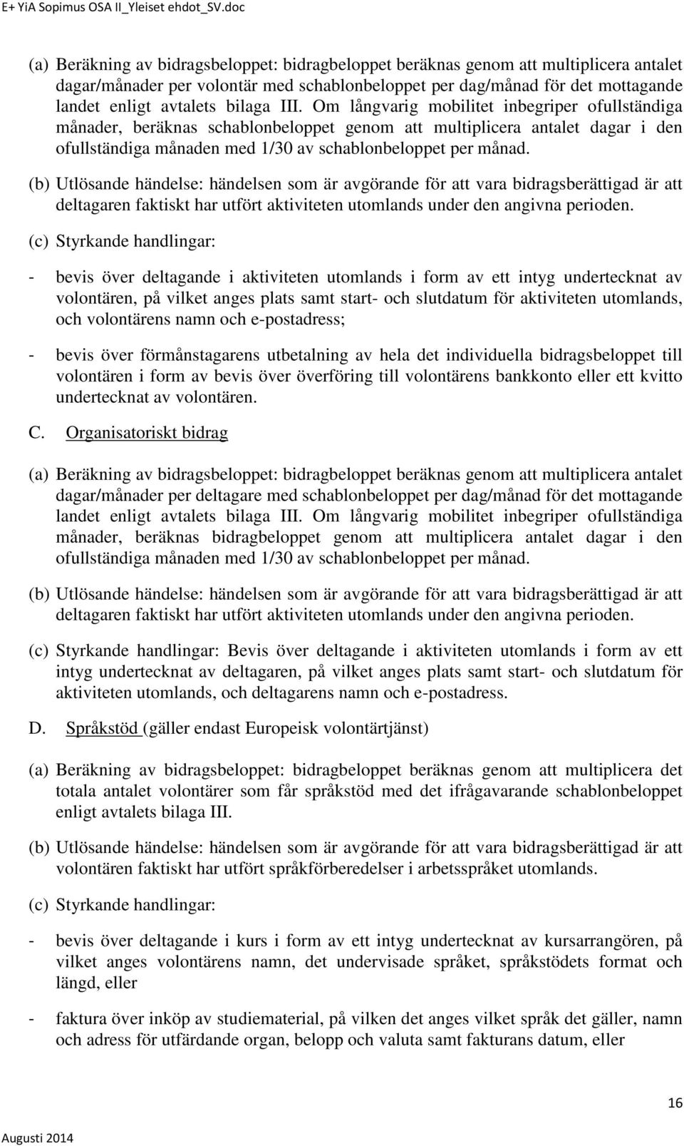 (b) Utlösande händelse: händelsen som är avgörande för att vara bidragsberättigad är att deltagaren faktiskt har utfört aktiviteten utomlands under den angivna perioden.