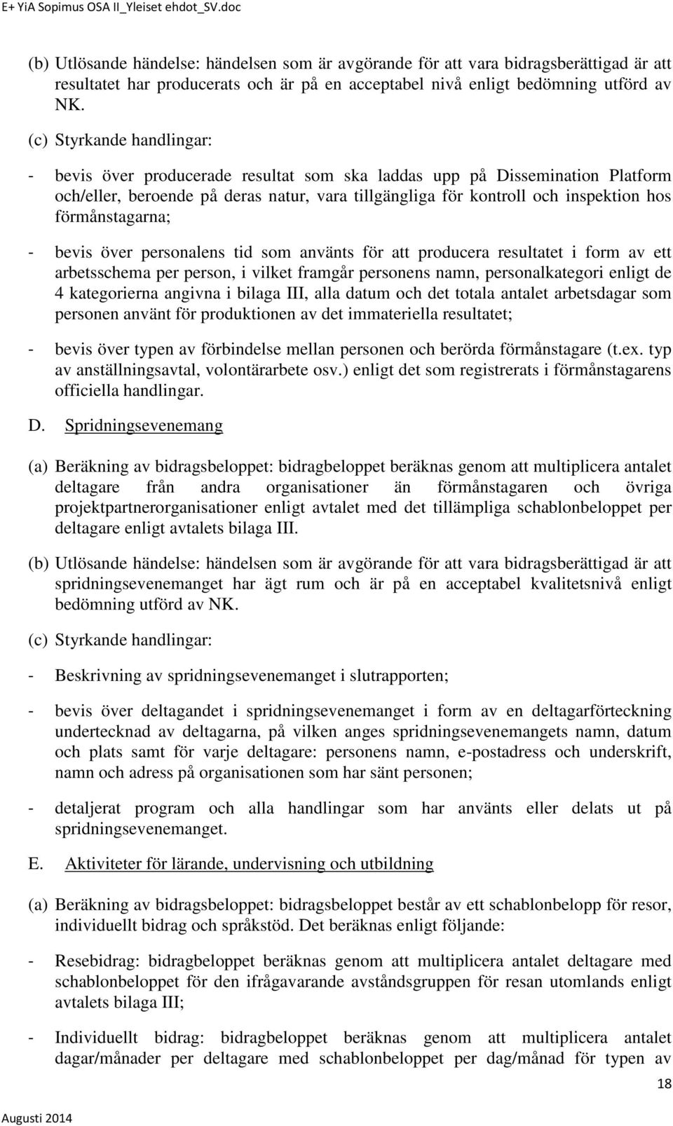 förmånstagarna; - bevis över personalens tid som använts för att producera resultatet i form av ett arbetsschema per person, i vilket framgår personens namn, personalkategori enligt de 4 kategorierna
