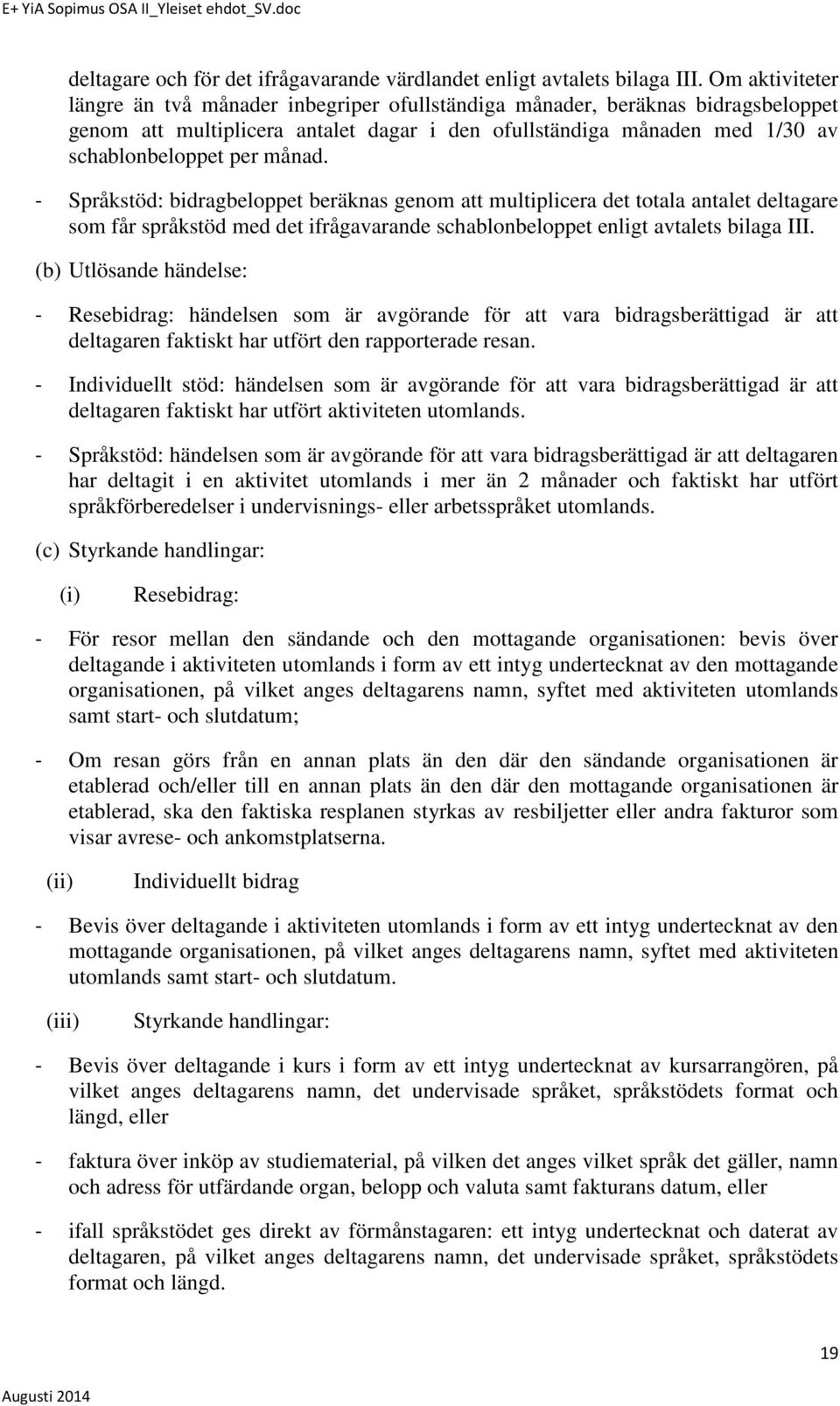 - Språkstöd: bidragbeloppet beräknas genom att multiplicera det totala antalet deltagare som får språkstöd med det ifrågavarande schablonbeloppet enligt avtalets bilaga III.