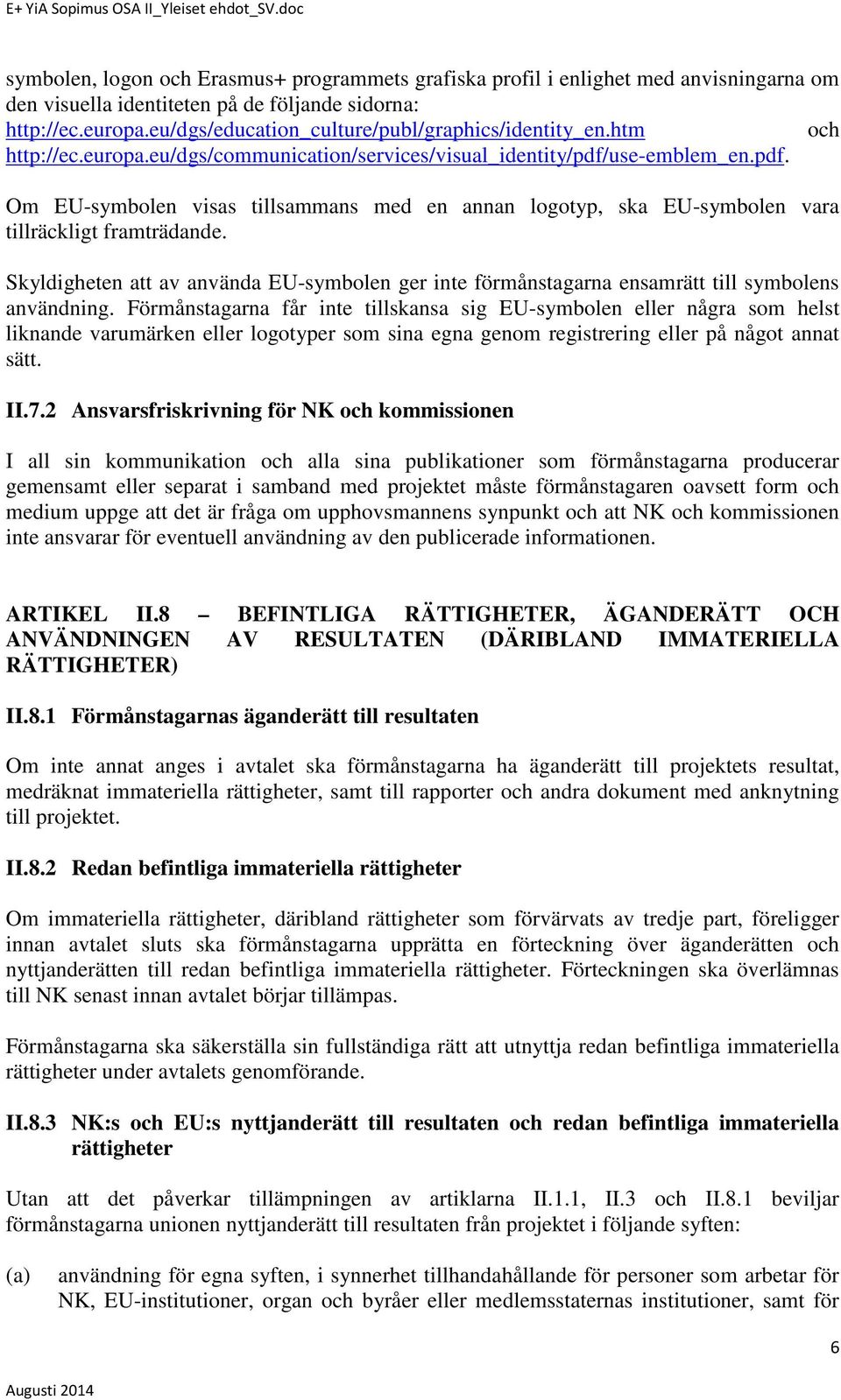 use-emblem_en.pdf. Om EU-symbolen visas tillsammans med en annan logotyp, ska EU-symbolen vara tillräckligt framträdande.