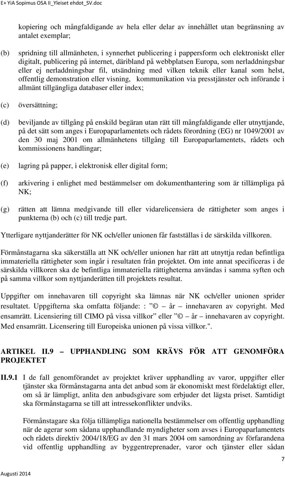 demonstration eller visning, kommunikation via presstjänster och införande i allmänt tillgängliga databaser eller index; översättning; beviljande av tillgång på enskild begäran utan rätt till