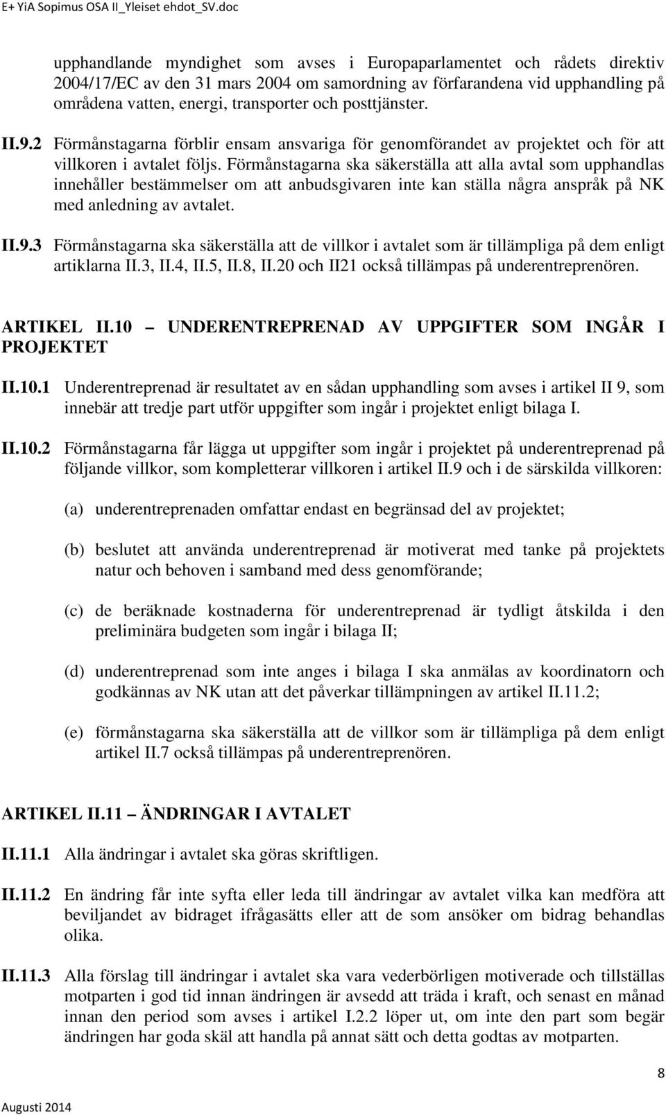 Förmånstagarna ska säkerställa att alla avtal som upphandlas innehåller bestämmelser om att anbudsgivaren inte kan ställa några anspråk på NK med anledning av avtalet. II.9.