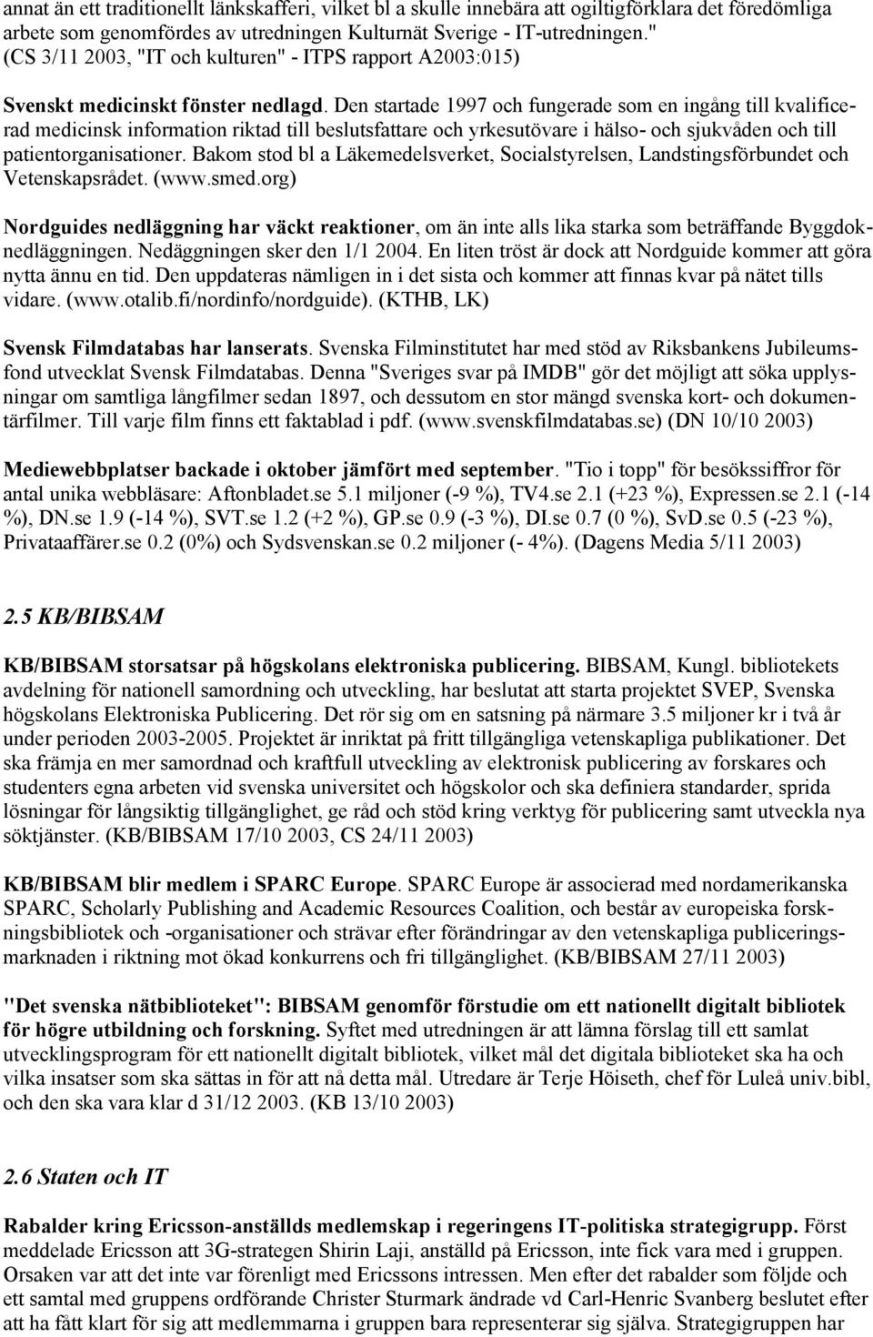 Den startade 1997 och fungerade som en ingång till kvalificerad medicinsk information riktad till beslutsfattare och yrkesutövare i hälso- och sjukvåden och till patientorganisationer.