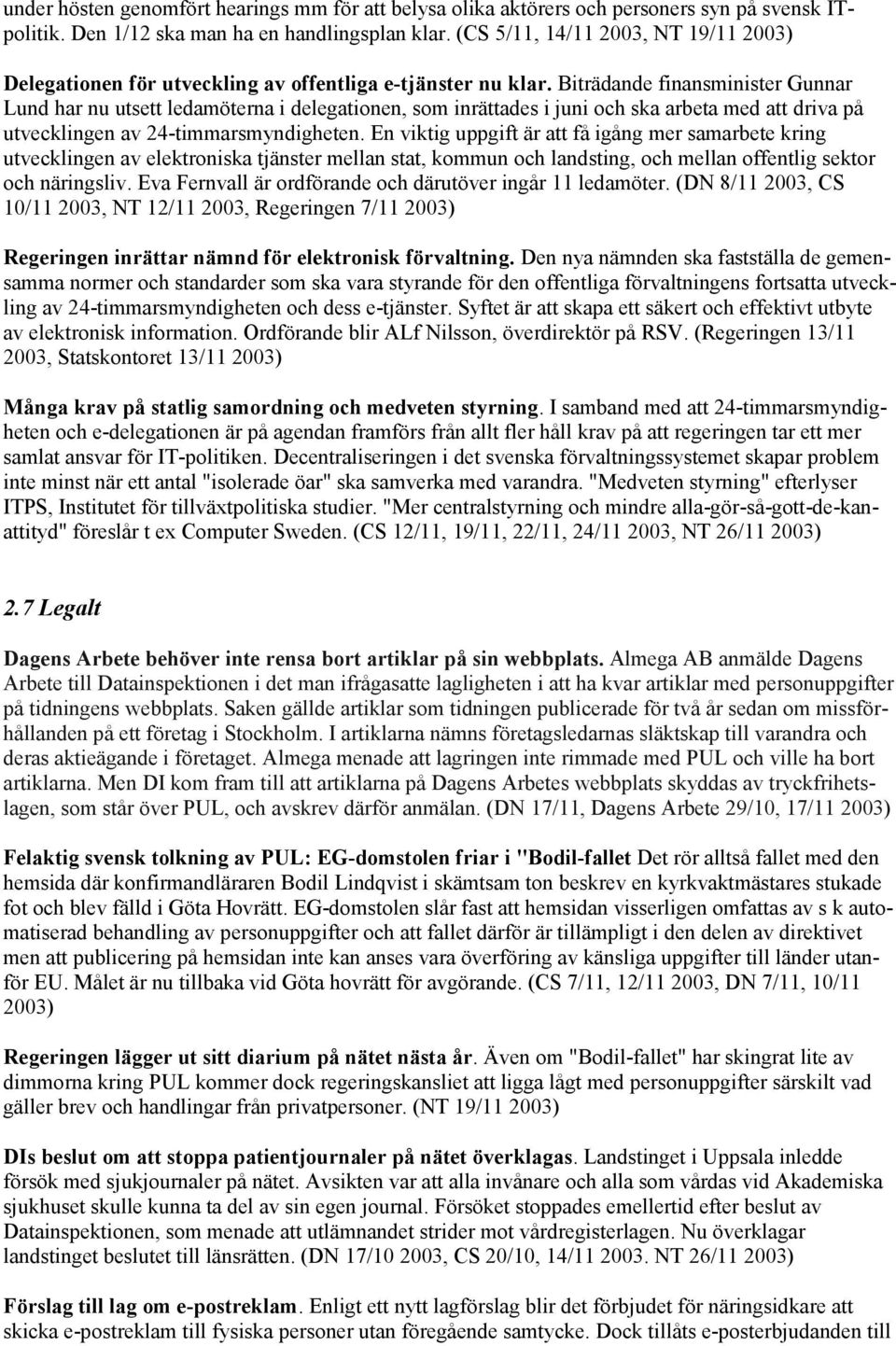 Biträdande finansminister Gunnar Lund har nu utsett ledamöterna i delegationen, som inrättades i juni och ska arbeta med att driva på utvecklingen av 24-timmarsmyndigheten.