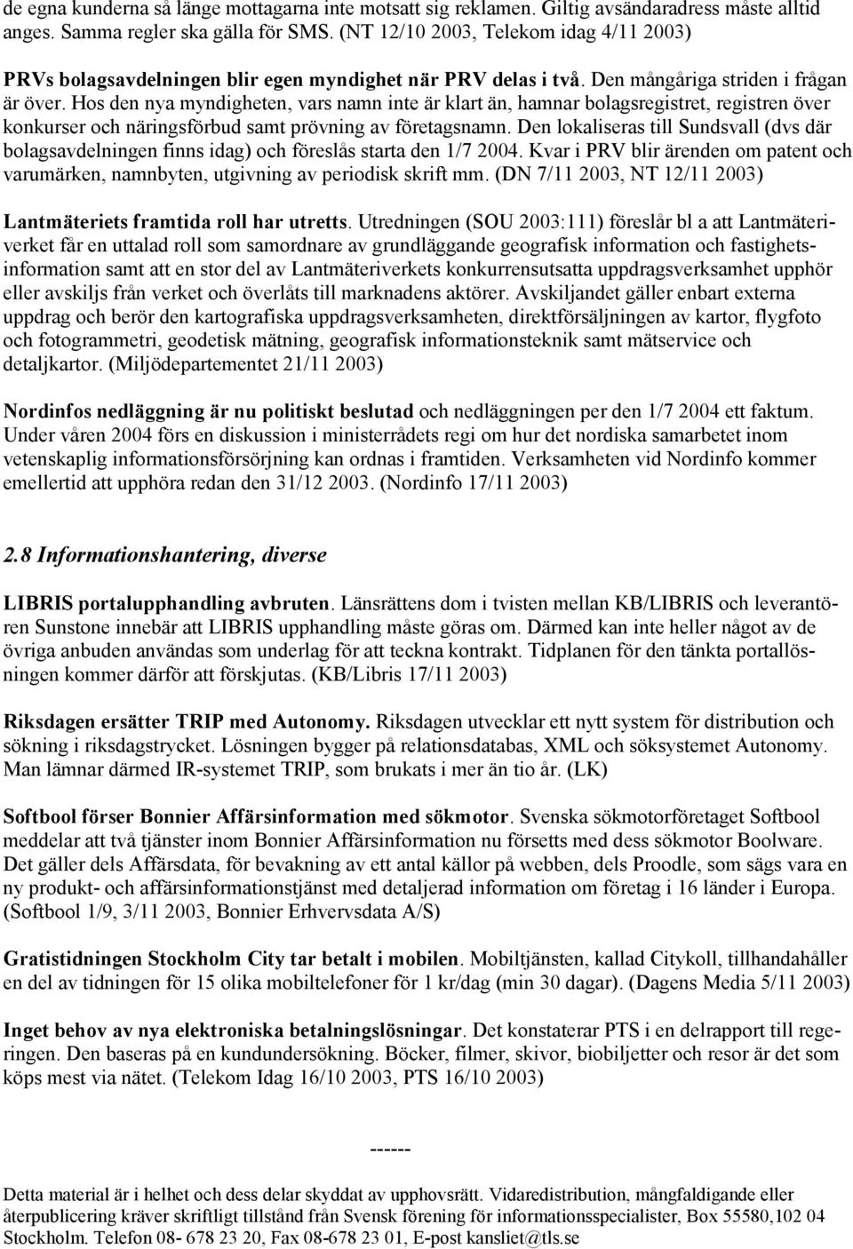 Hos den nya myndigheten, vars namn inte är klart än, hamnar bolagsregistret, registren över konkurser och näringsförbud samt prövning av företagsnamn.