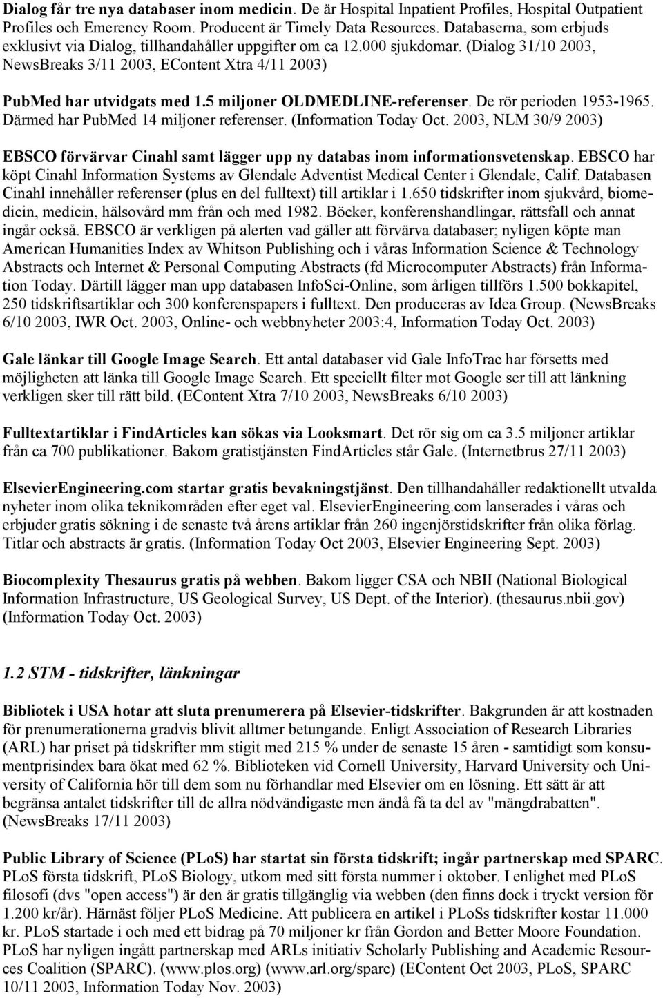 5 miljoner OLDMEDLINE-referenser. De rör perioden 1953-1965. Därmed har PubMed 14 miljoner referenser. (Information Today Oct.