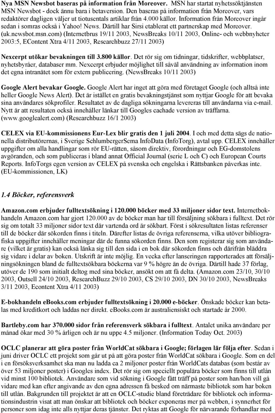 Därtill har Sirsi etablerat ett partnerskap med Moreover. (uk.newsbot.msn.