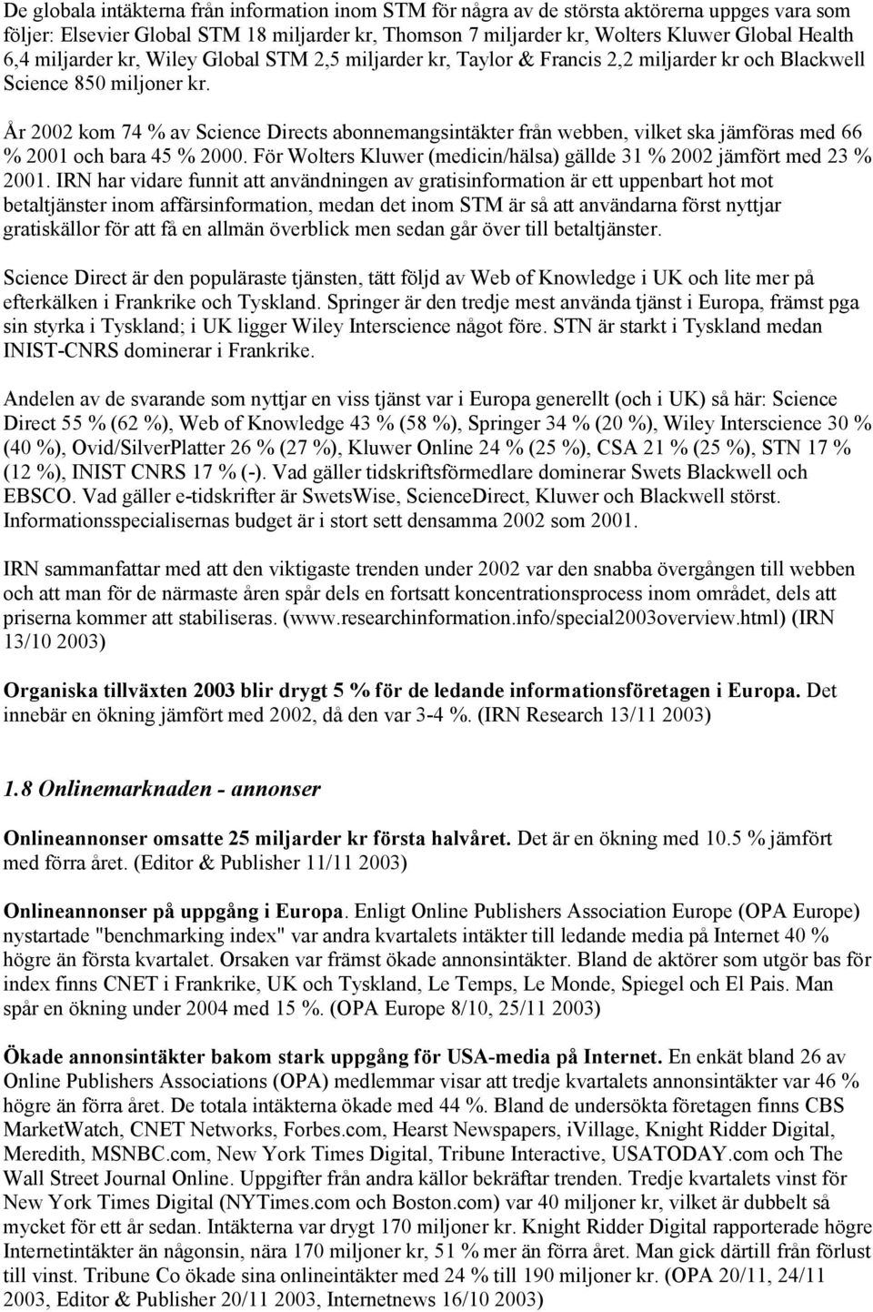 År 2002 kom 74 % av Science Directs abonnemangsintäkter från webben, vilket ska jämföras med 66 % 2001 och bara 45 % 2000. För Wolters Kluwer (medicin/hälsa) gällde 31 % 2002 jämfört med 23 % 2001.