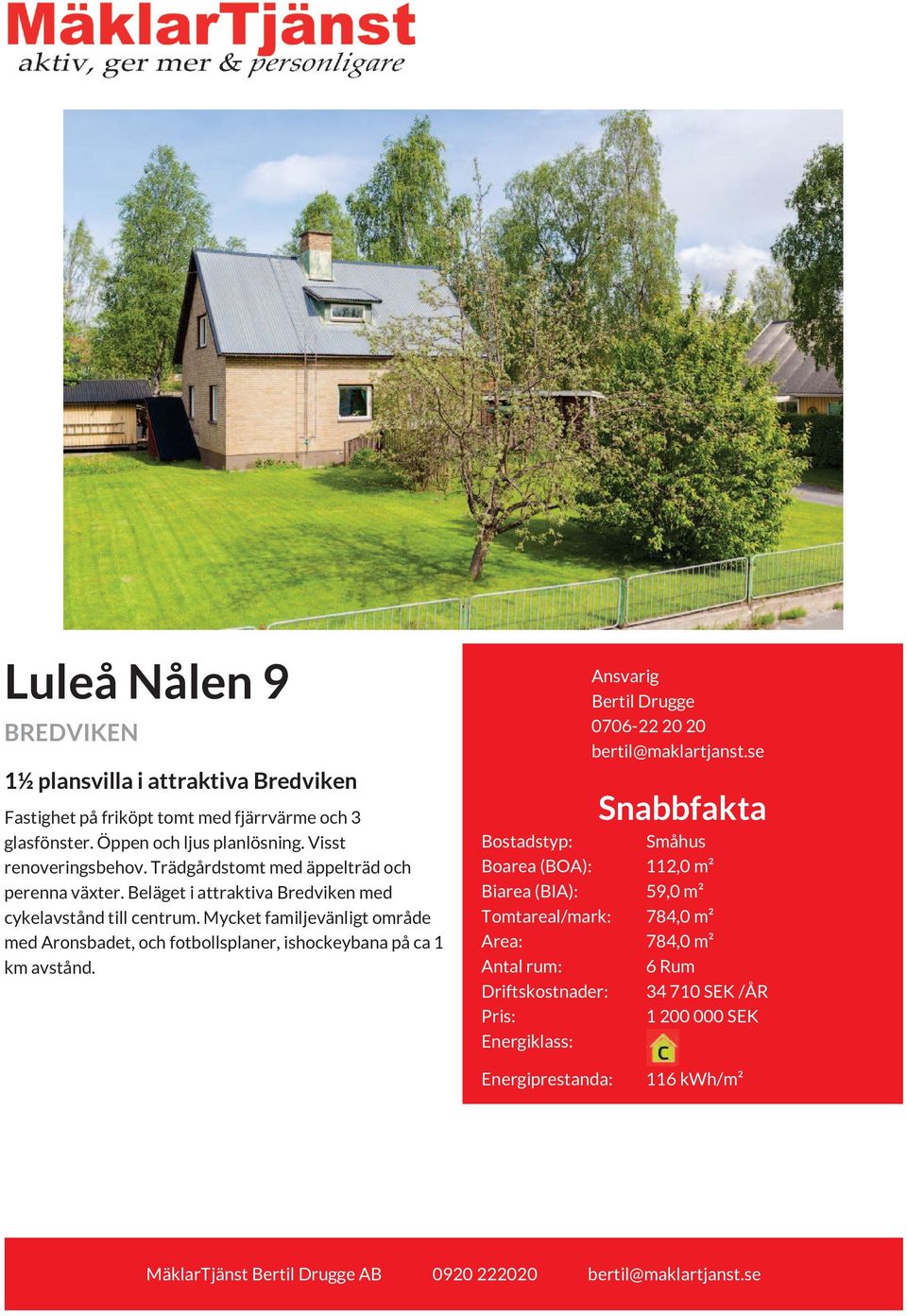 Mycket familjevänligt område med Aronsbadet, och fotbollsplaner, ishockeybana på ca 1 km avstånd. Ansvarig Bertil Drugge 0706-22 20 20 bertil@maklartjanst.