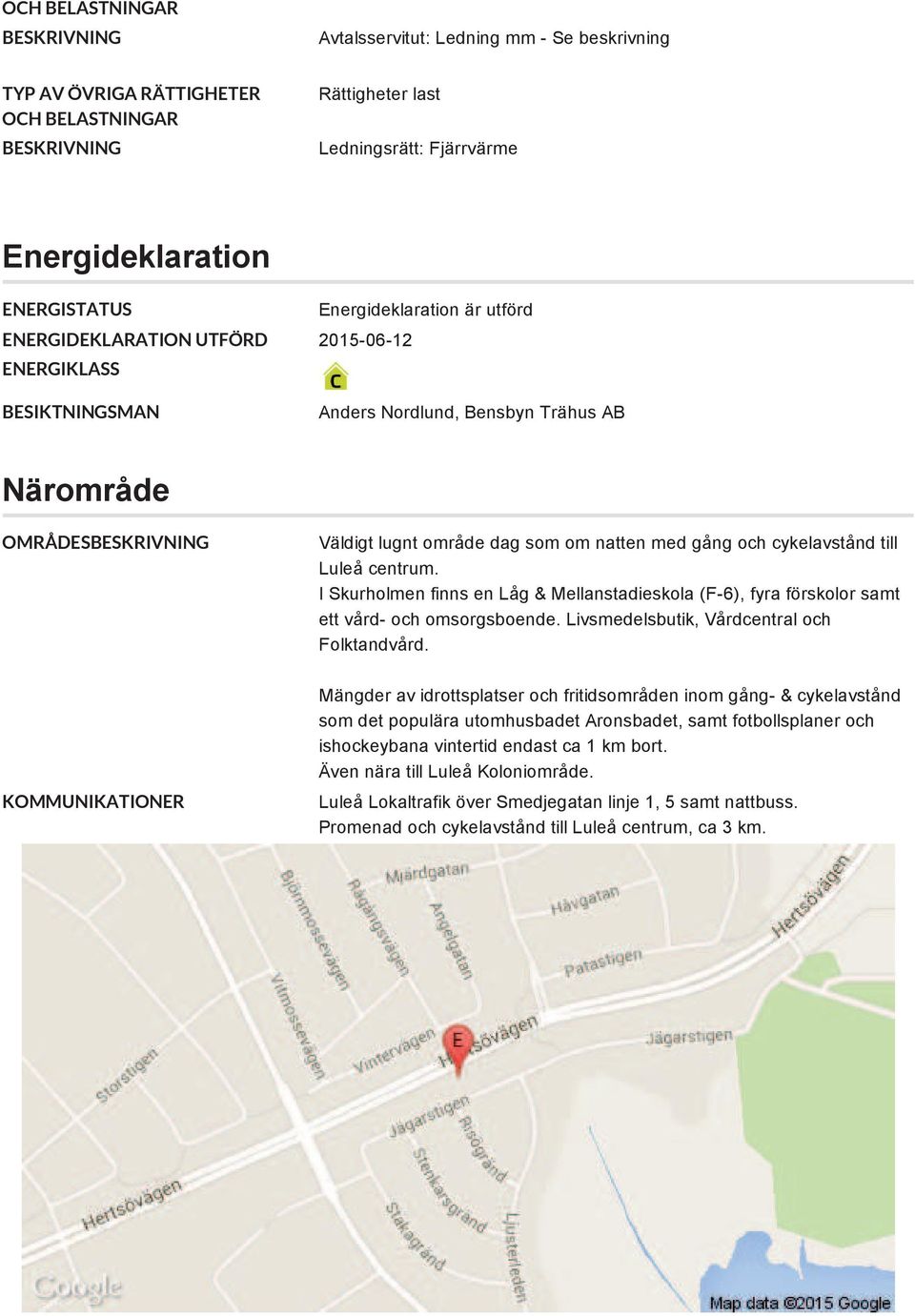 natten med gång och cykelavstånd till Luleå centrum. I Skurholmen finns en Låg & Mellanstadieskola (F-6), fyra förskolor samt ett vård- och omsorgsboende.