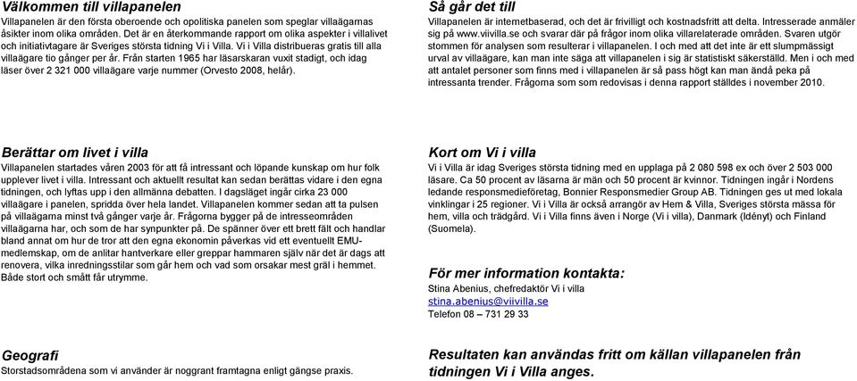 Från starten 1965 har läsarskaran vuxit stadigt, och idag läser över 2 321 000 villaägare varje nummer (Orvesto 2008, helår).