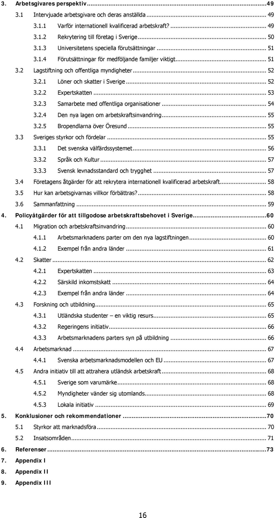 .. 54 3.2.4 Den nya lagen om arbetskraftsinvandring... 55 3.2.5 Bropendlarna över Öresund... 55 3.3 Sveriges styrkor och fördelar... 55 3.3.1 Det svenska välfärdssystemet... 56 3.3.2 Språk och Kultur.