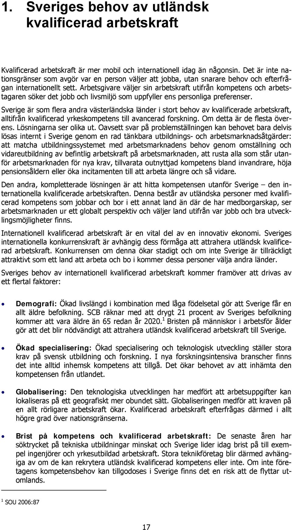 Arbetsgivare väljer sin arbetskraft utifrån kompetens och arbetstagaren söker det jobb och livsmiljö som uppfyller ens personliga preferenser.