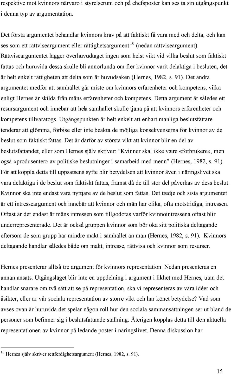 Rättviseargumentet lägger överhuvudtaget ingen som helst vikt vid vilka beslut som faktiskt fattas och huruvida dessa skulle bli annorlunda om fler kvinnor varit delaktiga i besluten, det är helt