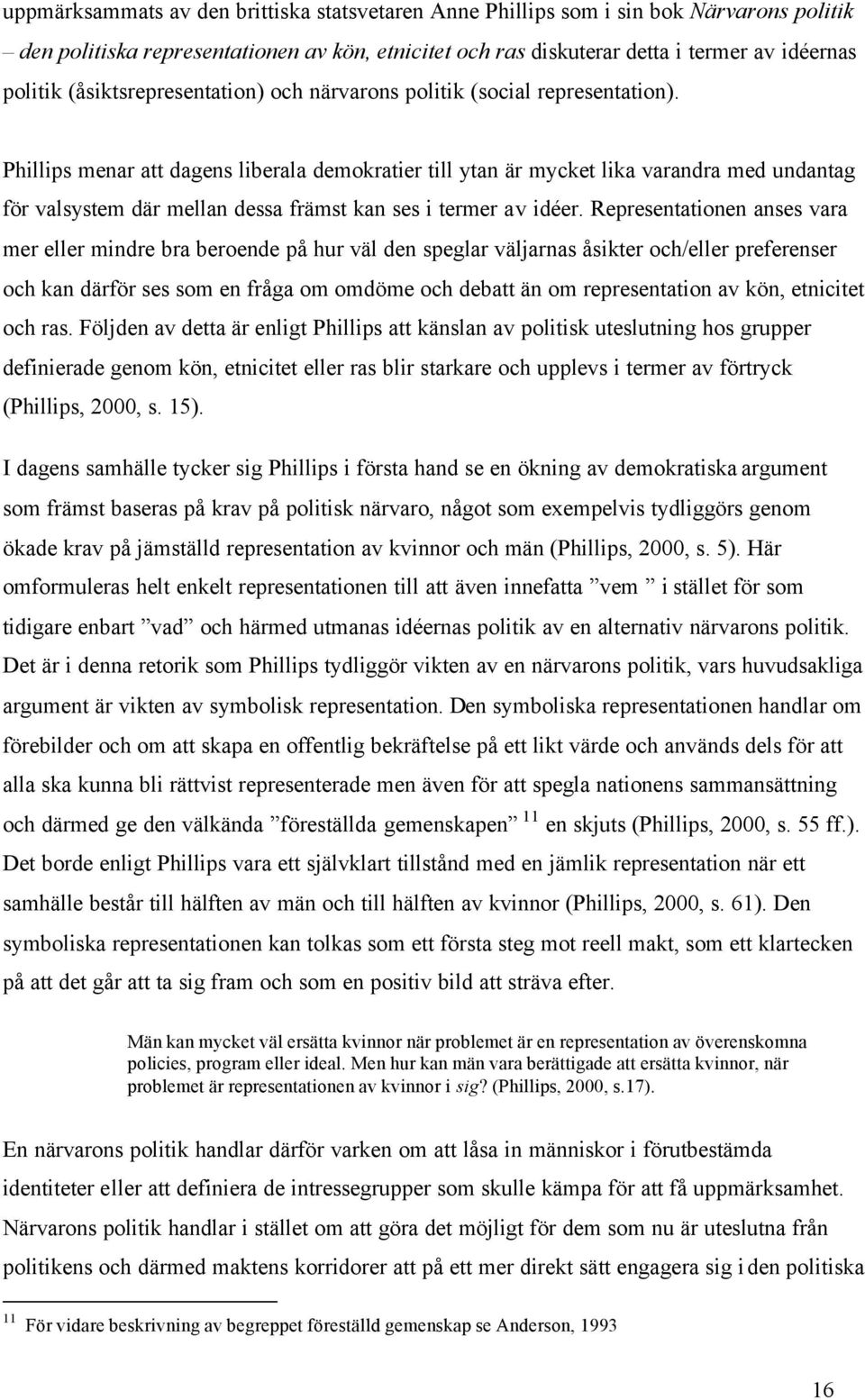 Phillips menar att dagens liberala demokratier till ytan är mycket lika varandra med undantag för valsystem där mellan dessa främst kan ses i termer av idéer.