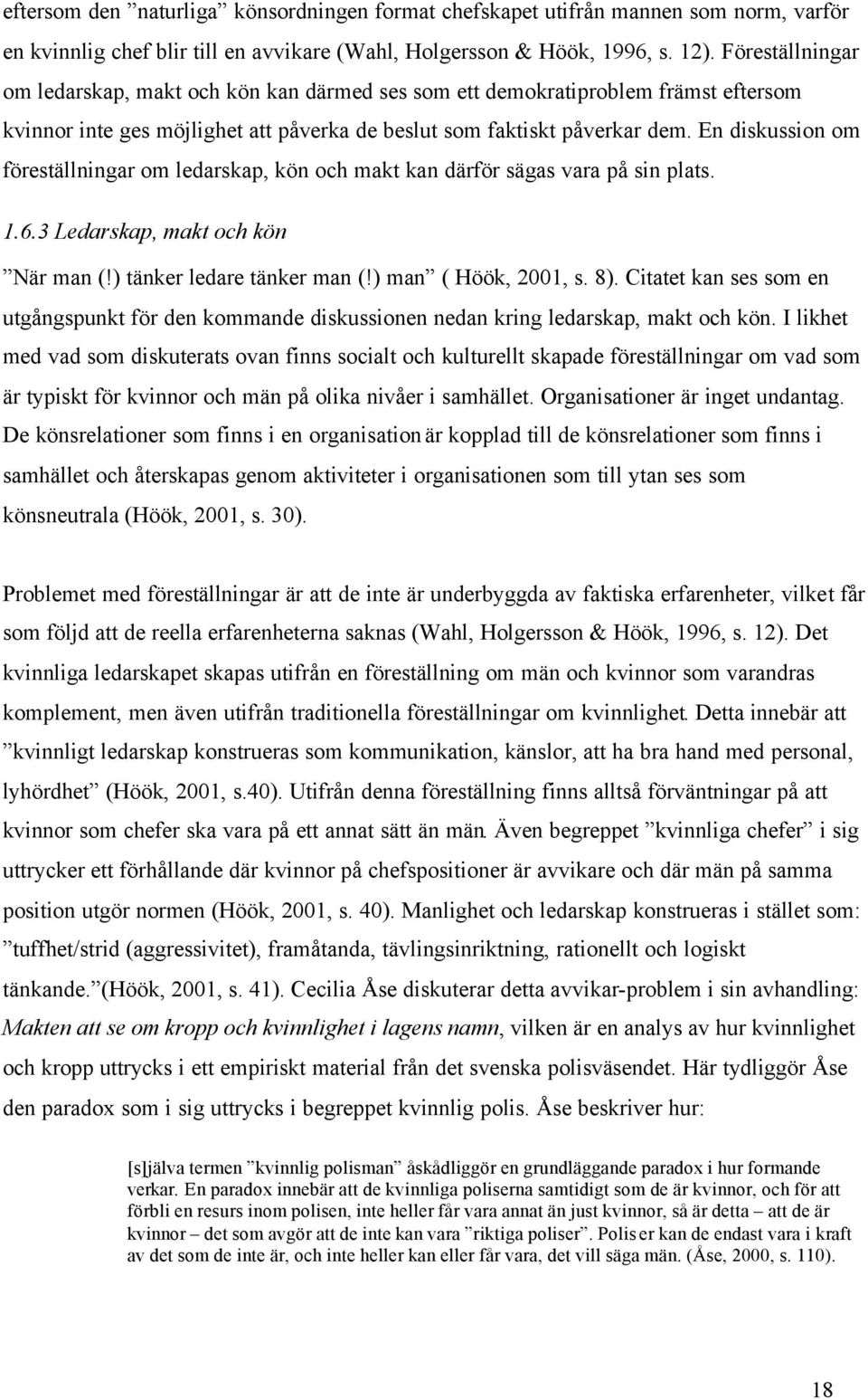 En diskussion om föreställningar om ledarskap, kön och makt kan därför sägas vara på sin plats. 1.6.3 Ledarskap, makt och kön När man (!) tänker ledare tänker man (!) man ( Höök, 2001, s. 8).