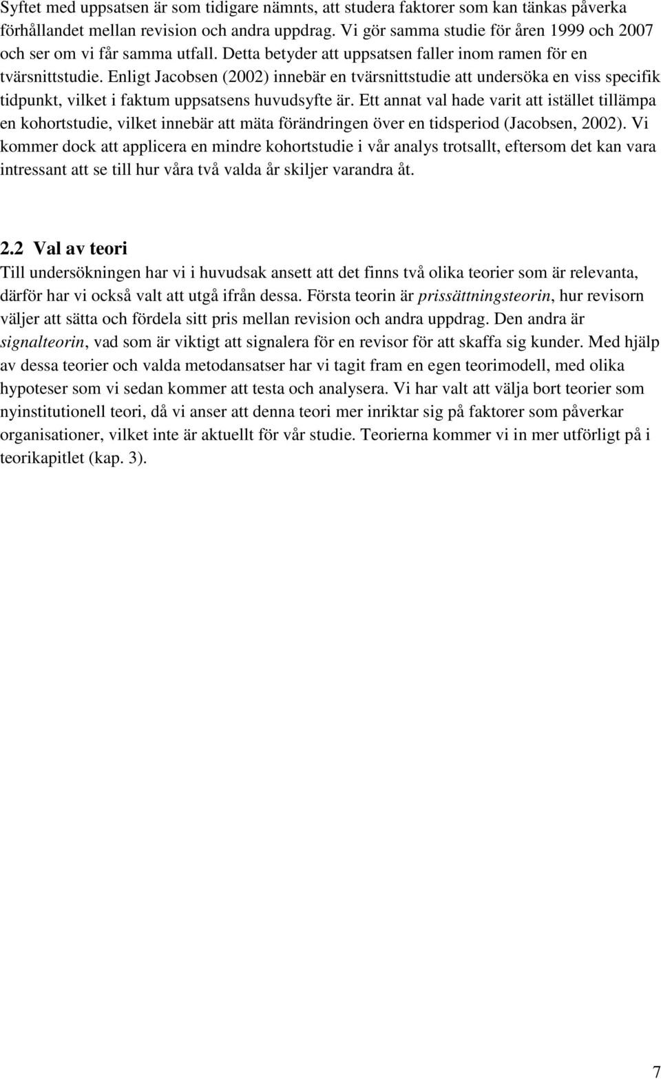 Enligt Jacobsen (2002) innebär en tvärsnittstudie att undersöka en viss specifik tidpunkt, vilket i faktum uppsatsens huvudsyfte är.