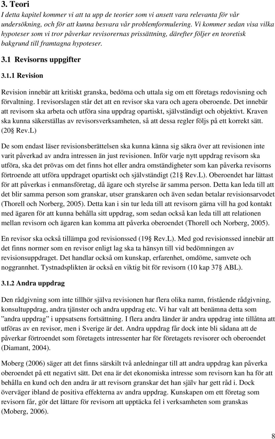 Revisorns uppgifter 3.1.1 Revision Revision innebär att kritiskt granska, bedöma och uttala sig om ett företags redovisning och förvaltning.