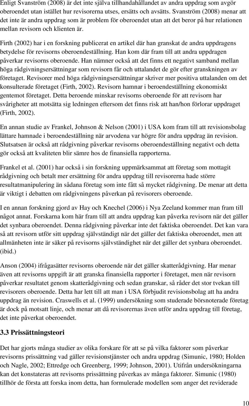 Firth (2002) har i en forskning publicerat en artikel där han granskat de andra uppdragens betydelse för revisorns oberoendeställning.