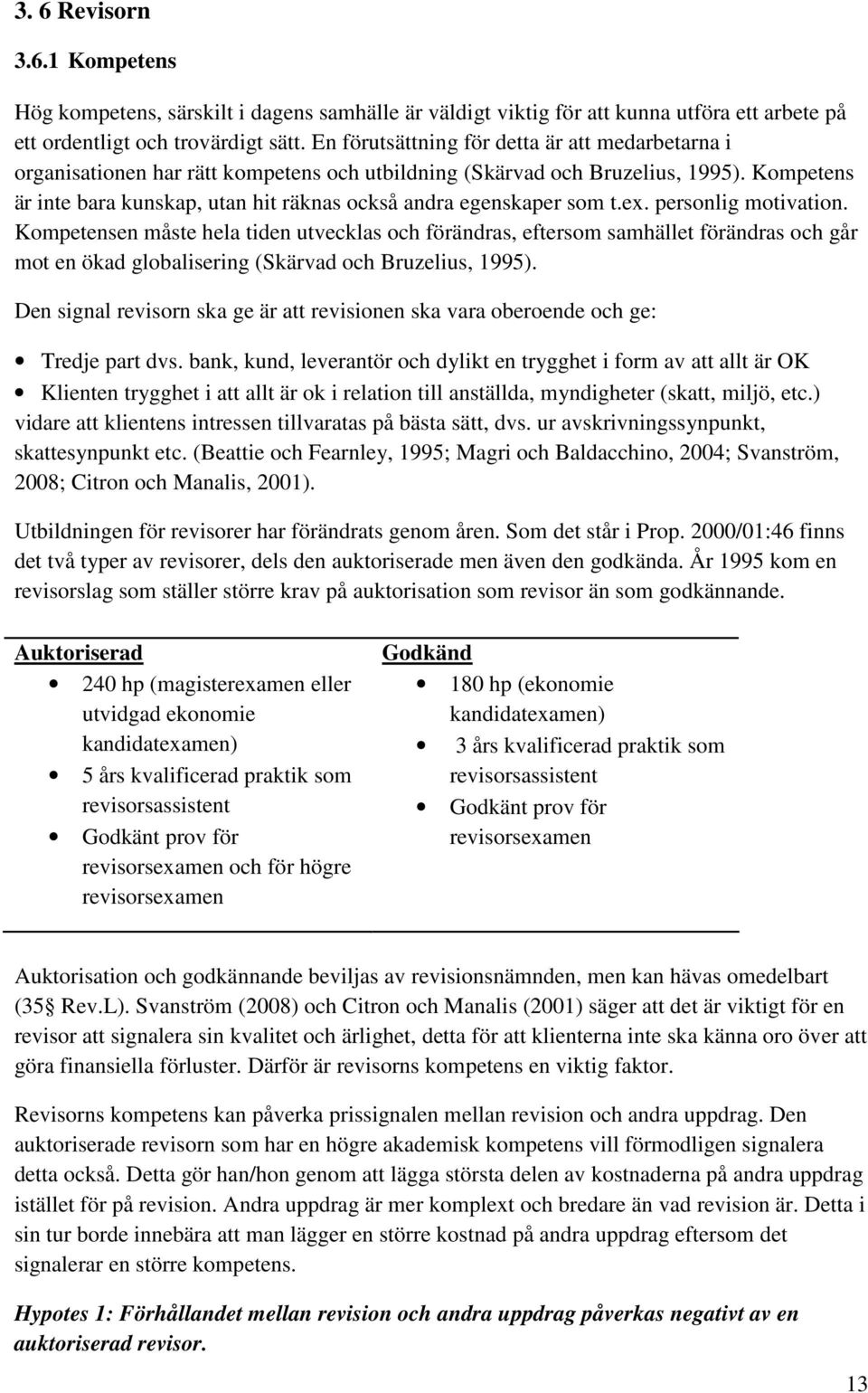 Kompetens är inte bara kunskap, utan hit räknas också andra egenskaper som t.ex. personlig motivation.