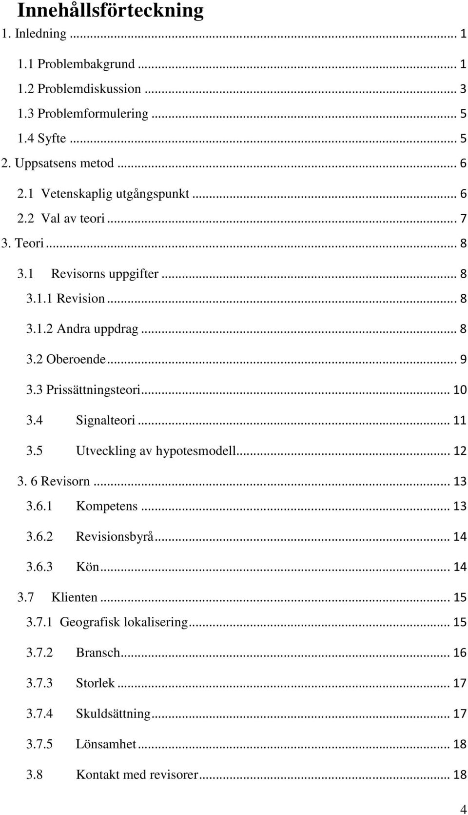 3 Prissättningsteori...10 3.4 Signalteori...11 3.5 Utveckling av hypotesmodell...12 3. 6 Revisorn...13 3.6.1 Kompetens...13 3.6.2 Revisionsbyrå...14 3.6.3 Kön.