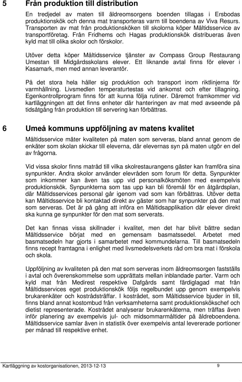 Utöver detta köper Måltidsservice tjänster av Compass Group Restaurang Umestan till Midgårdsskolans elever. Ett liknande avtal finns för elever i Kasamark, men med annan leverantör.