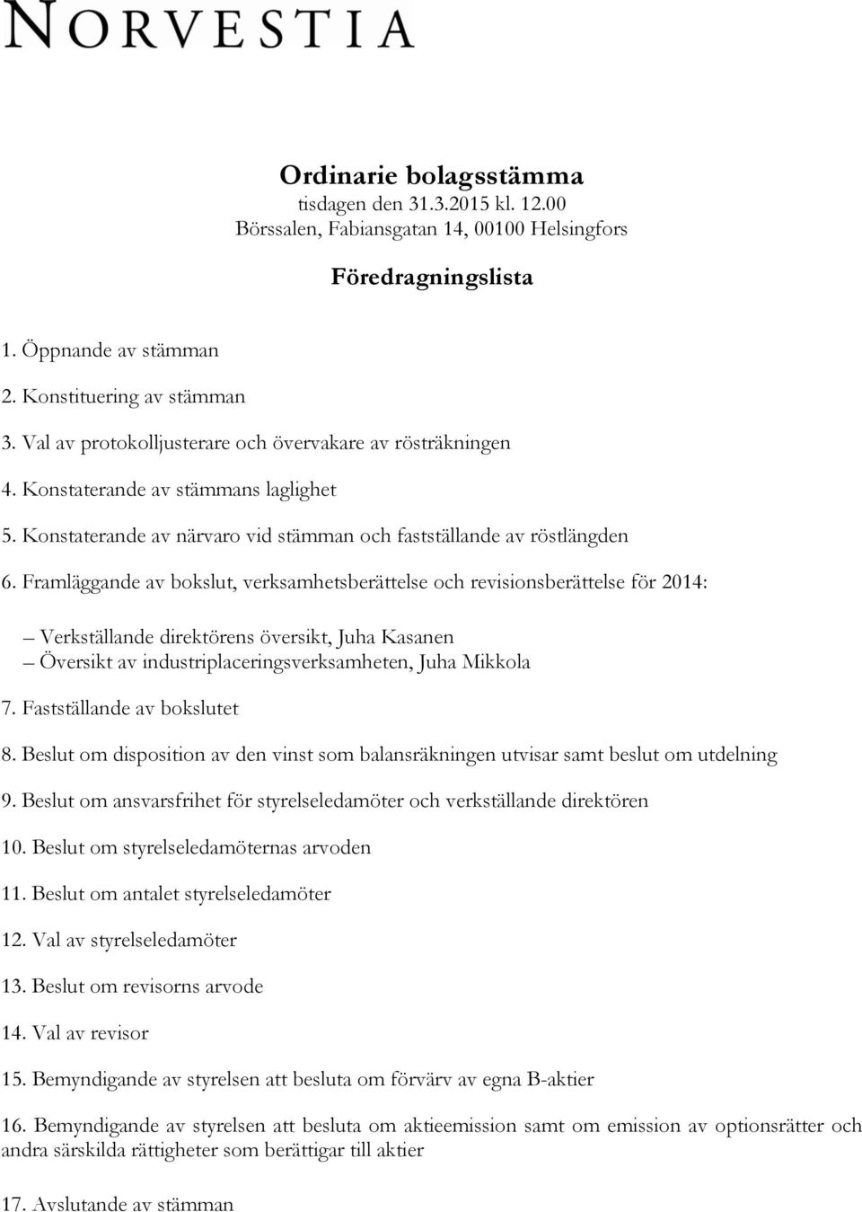 Framläggande av bokslut, verksamhetsberättelse och revisionsberättelse för 2014: Verkställande direktörens översikt, Juha Kasanen Översikt av industriplaceringsverksamheten, Juha Mikkola 7.