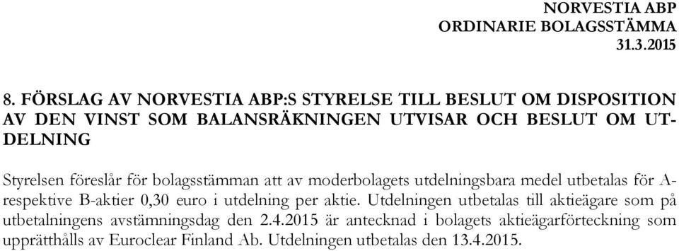 0,30 euro i utdelning per aktie. Utdelningen utbetalas till aktieägare som på utbetalningens avstämningsdag den 2.4.