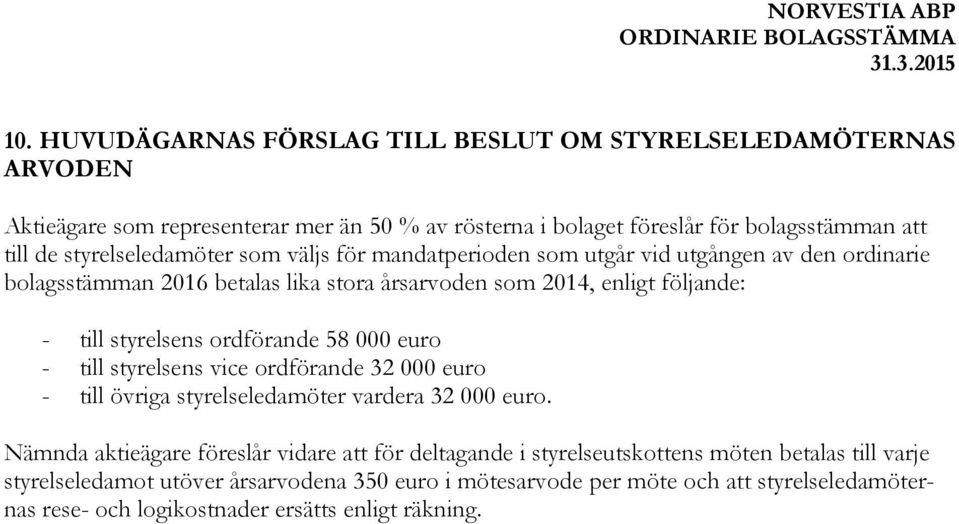 styrelsens ordförande 58 000 euro - till styrelsens vice ordförande 32 000 euro - till övriga styrelseledamöter vardera 32 000 euro.