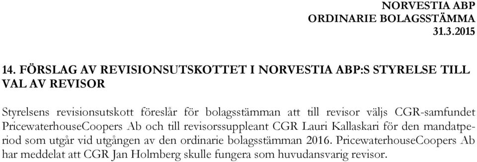 och till revisorssuppleant CGR Lauri Kallaskari för den mandatperiod som utgår vid utgången av den