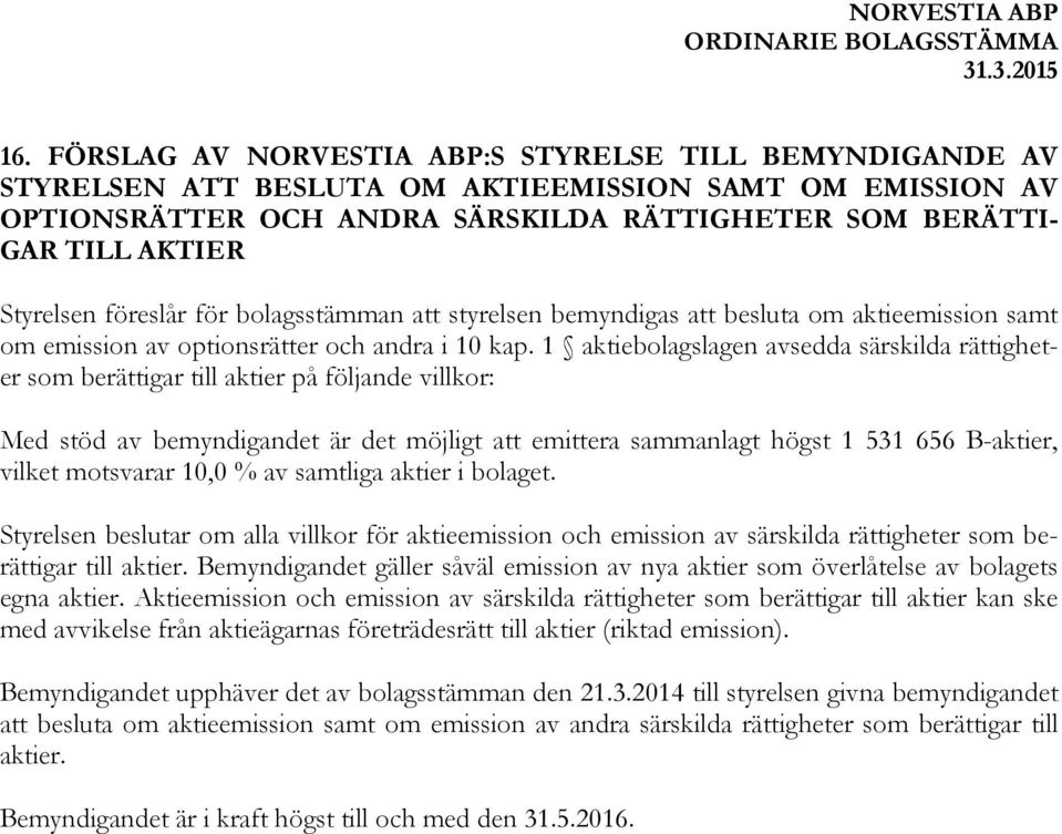 1 aktiebolagslagen avsedda särskilda rättigheter som berättigar till aktier på följande villkor: Med stöd av bemyndigandet är det möjligt att emittera sammanlagt högst 1 531 656 B-aktier, vilket