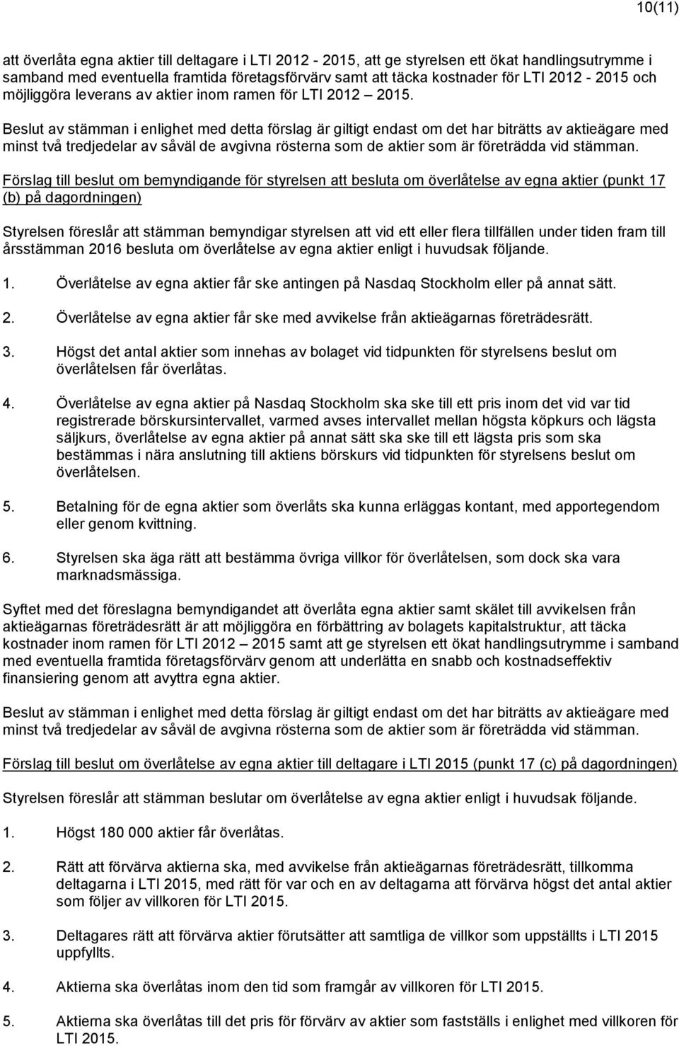 Beslut av stämman i enlighet med detta förslag är giltigt endast om det har biträtts av aktieägare med minst två tredjedelar av såväl de avgivna rösterna som de aktier som är företrädda vid stämman.