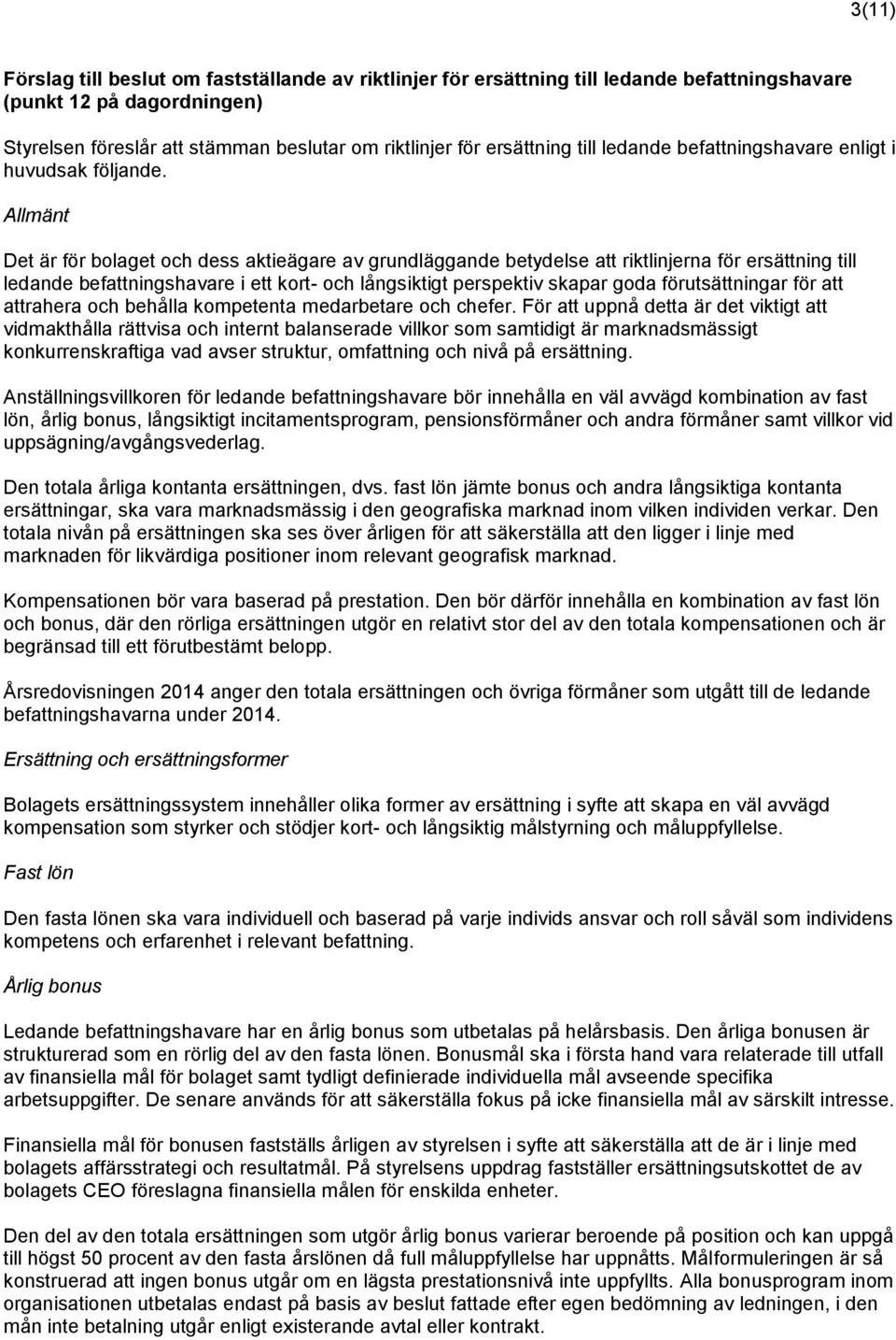 Allmänt Det är för bolaget och dess aktieägare av grundläggande betydelse att riktlinjerna för ersättning till ledande befattningshavare i ett kort- och långsiktigt perspektiv skapar goda