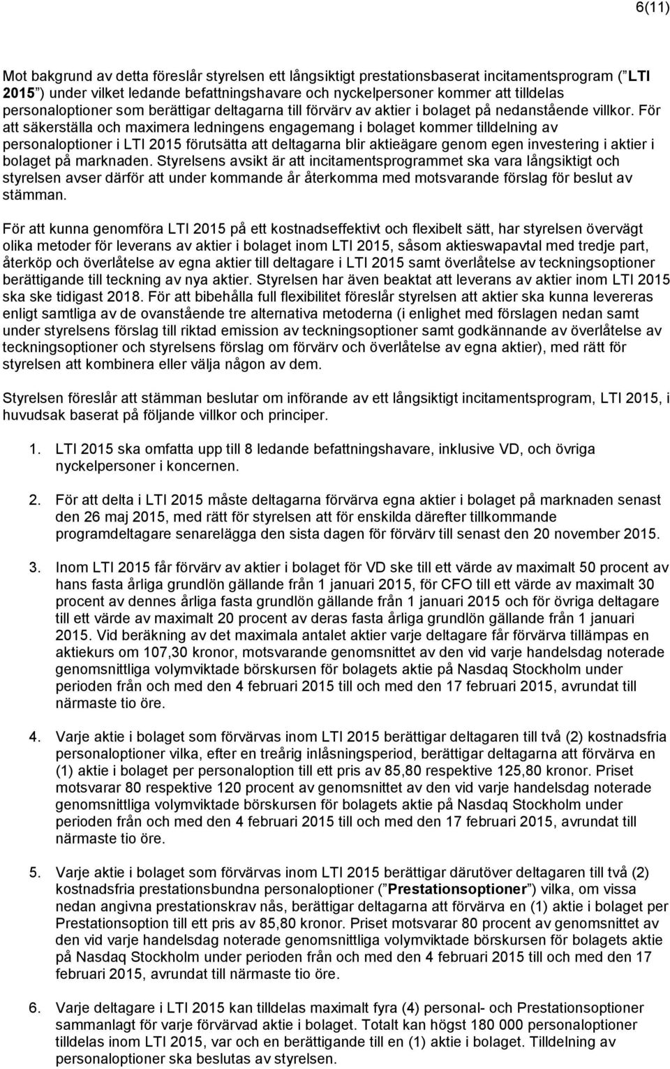 För att säkerställa och maximera ledningens engagemang i bolaget kommer tilldelning av personaloptioner i LTI 2015 förutsätta att deltagarna blir aktieägare genom egen investering i aktier i bolaget