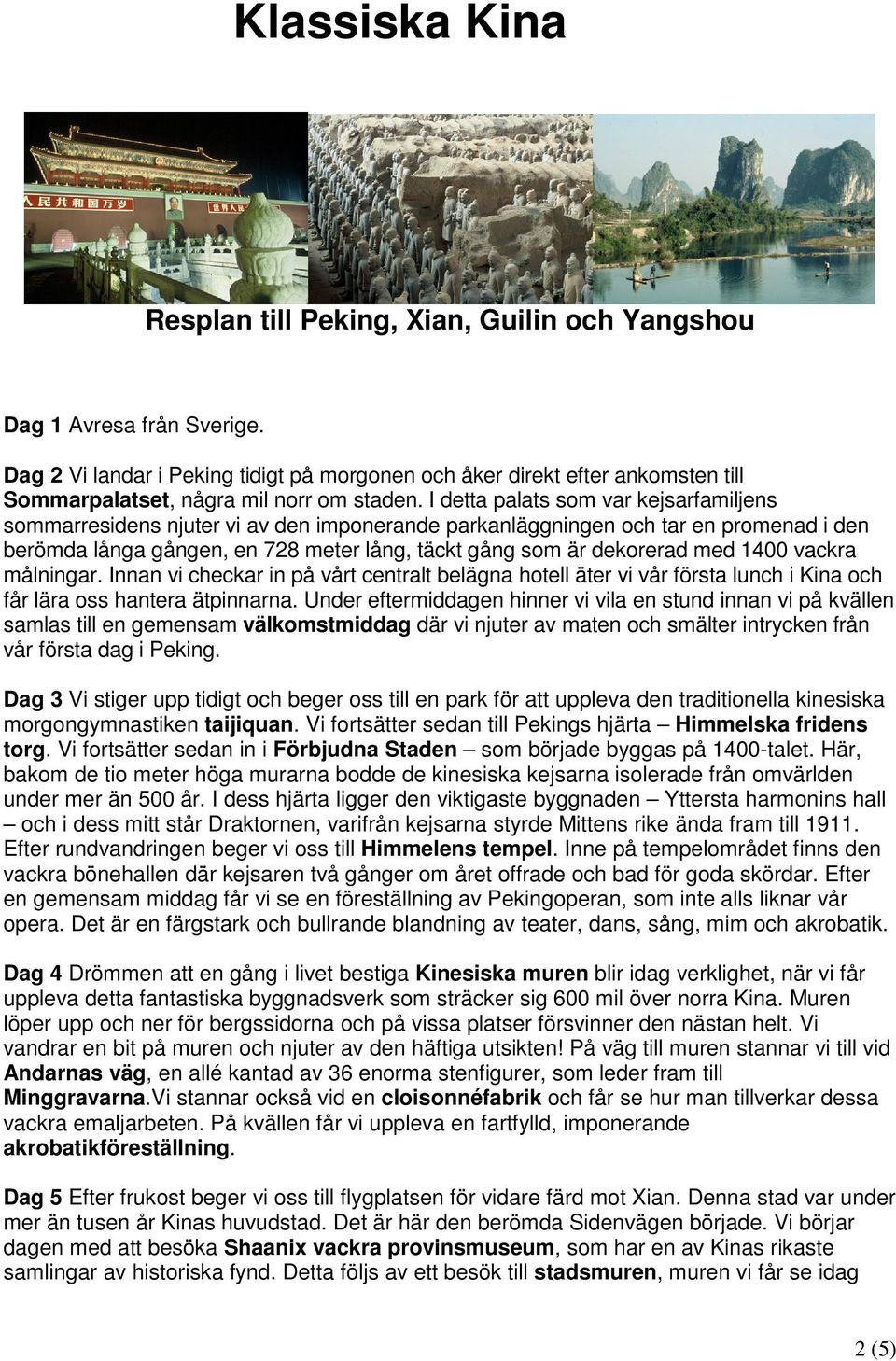 I detta palats som var kejsarfamiljens sommarresidens njuter vi av den imponerande parkanläggningen och tar en promenad i den berömda långa gången, en 728 meter lång, täckt gång som är dekorerad med