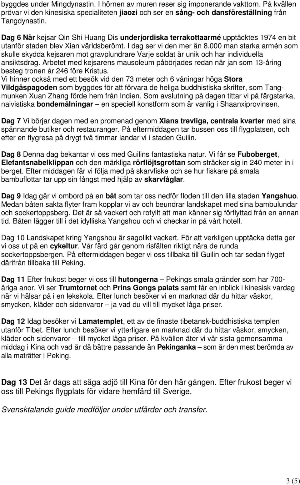 000 man starka armén som skulle skydda kejsaren mot gravplundrare Varje soldat är unik och har individuella ansiktsdrag.