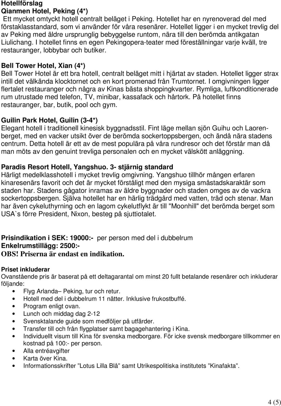 I hotellet finns en egen Pekingopera-teater med föreställningar varje kväll, tre restauranger, lobbybar och butiker.