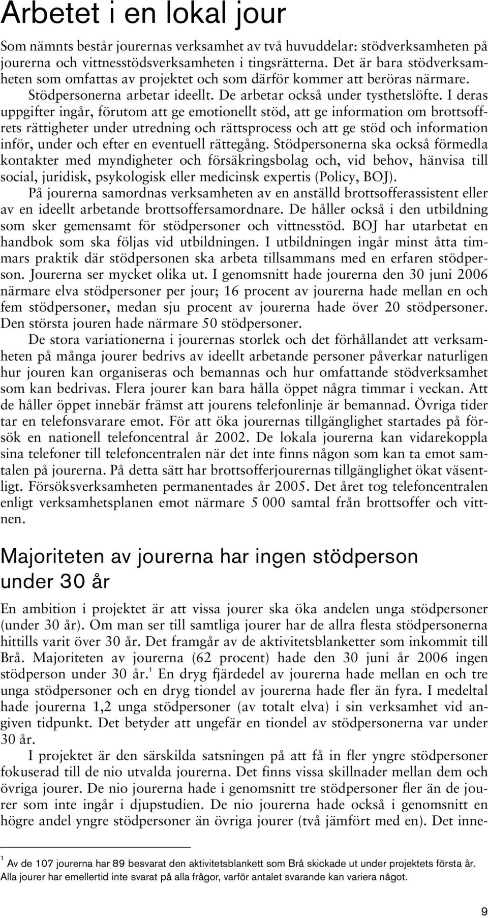 I deras uppgifter ingår, förutom att ge emotionellt stöd, att ge information om brottsoffrets rättigheter under utredning och rättsprocess och att ge stöd och information inför, under och efter en