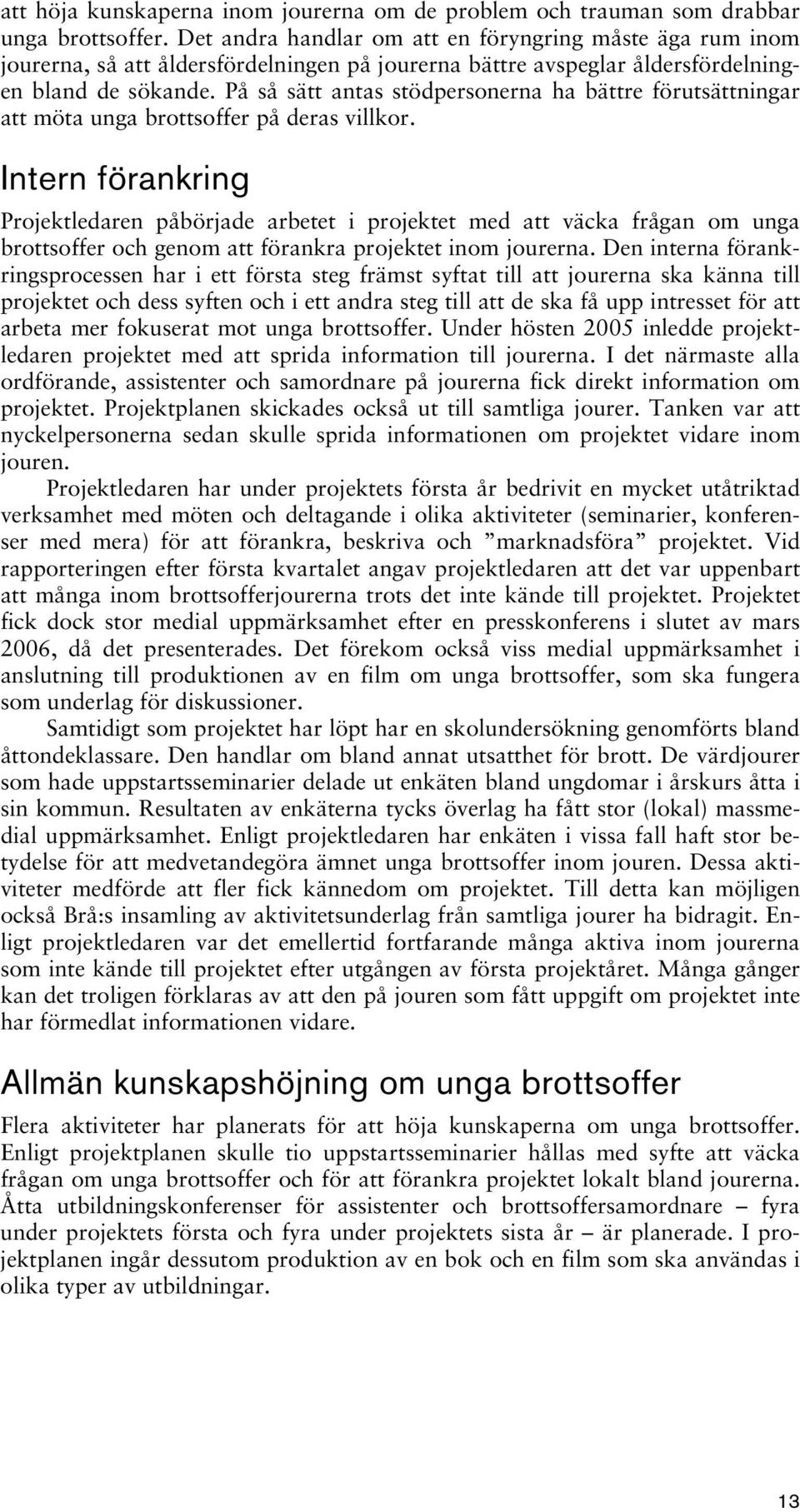 På så sätt antas stödpersonerna ha bättre förutsättningar att möta unga brottsoffer på deras villkor.