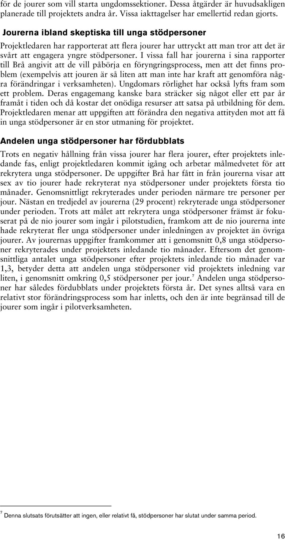 I vissa fall har jourerna i sina rapporter till Brå angivit att de vill påbörja en föryngringsprocess, men att det finns problem (exempelvis att jouren är så liten att man inte har kraft att